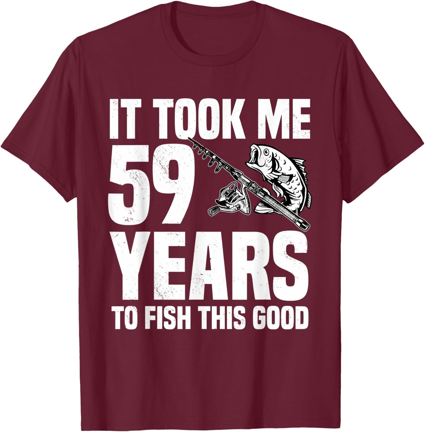 It Took Me 59 Years To Fish This Good 59th Birthday Party T-Shirt - T-Shirt | Maroon