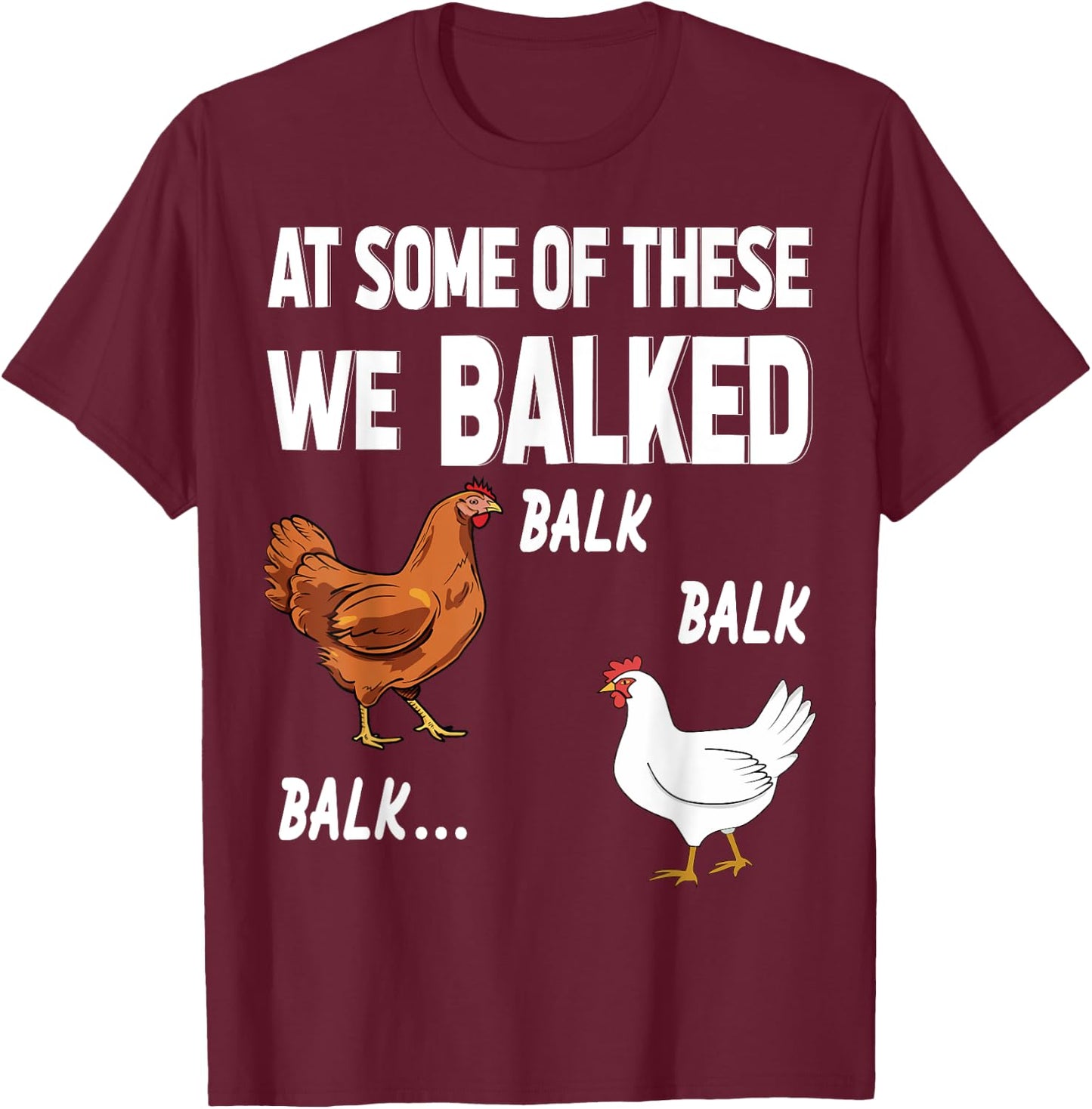 at some of these we balked- Chicken Lover Farmer Farm Gift T-Shirt - T-Shirt | Maroon