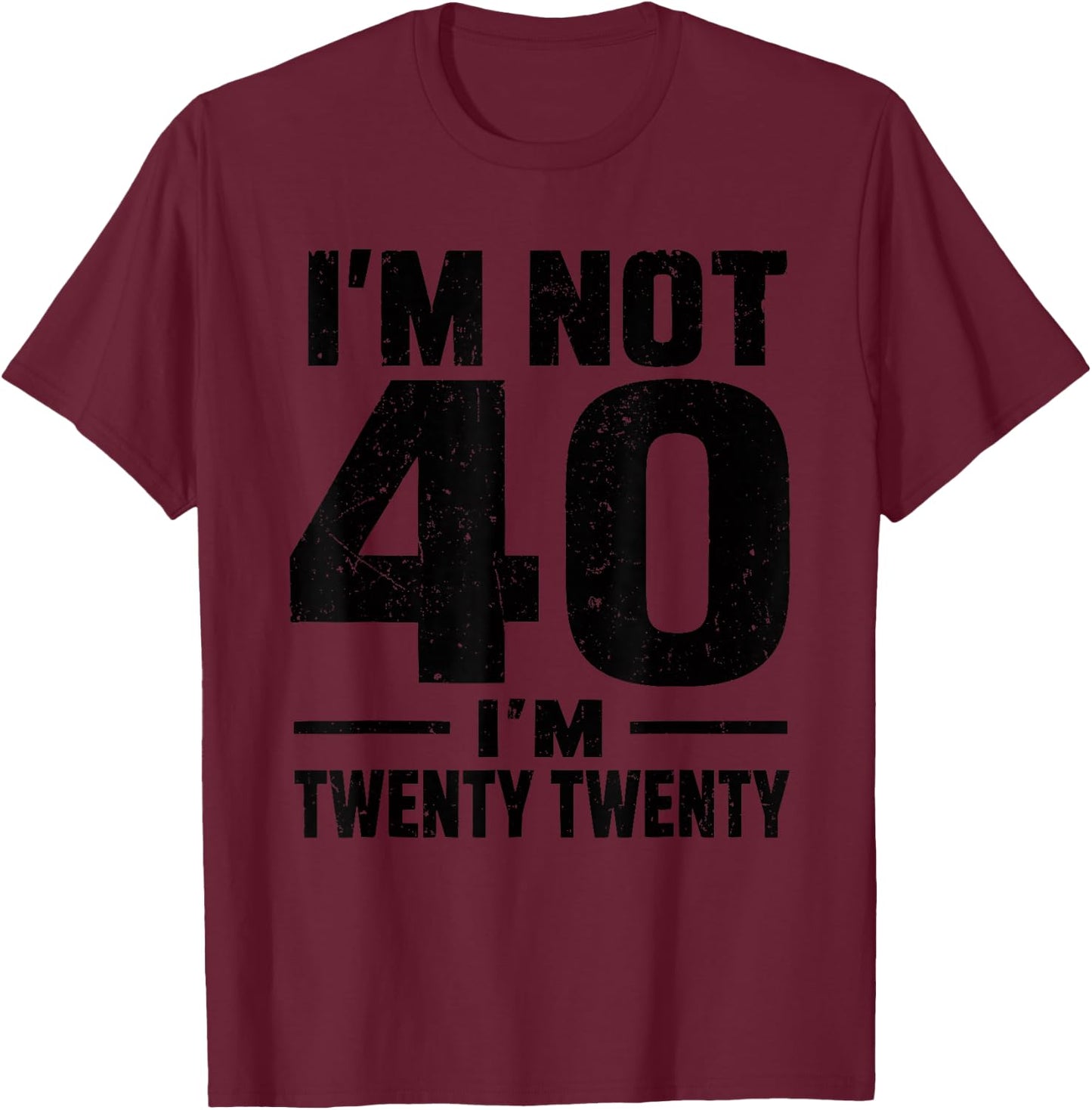 Funny 40th Birthday I'm not 40 I'm Twenty Twenty T-Shirt - T-Shirt | Maroon