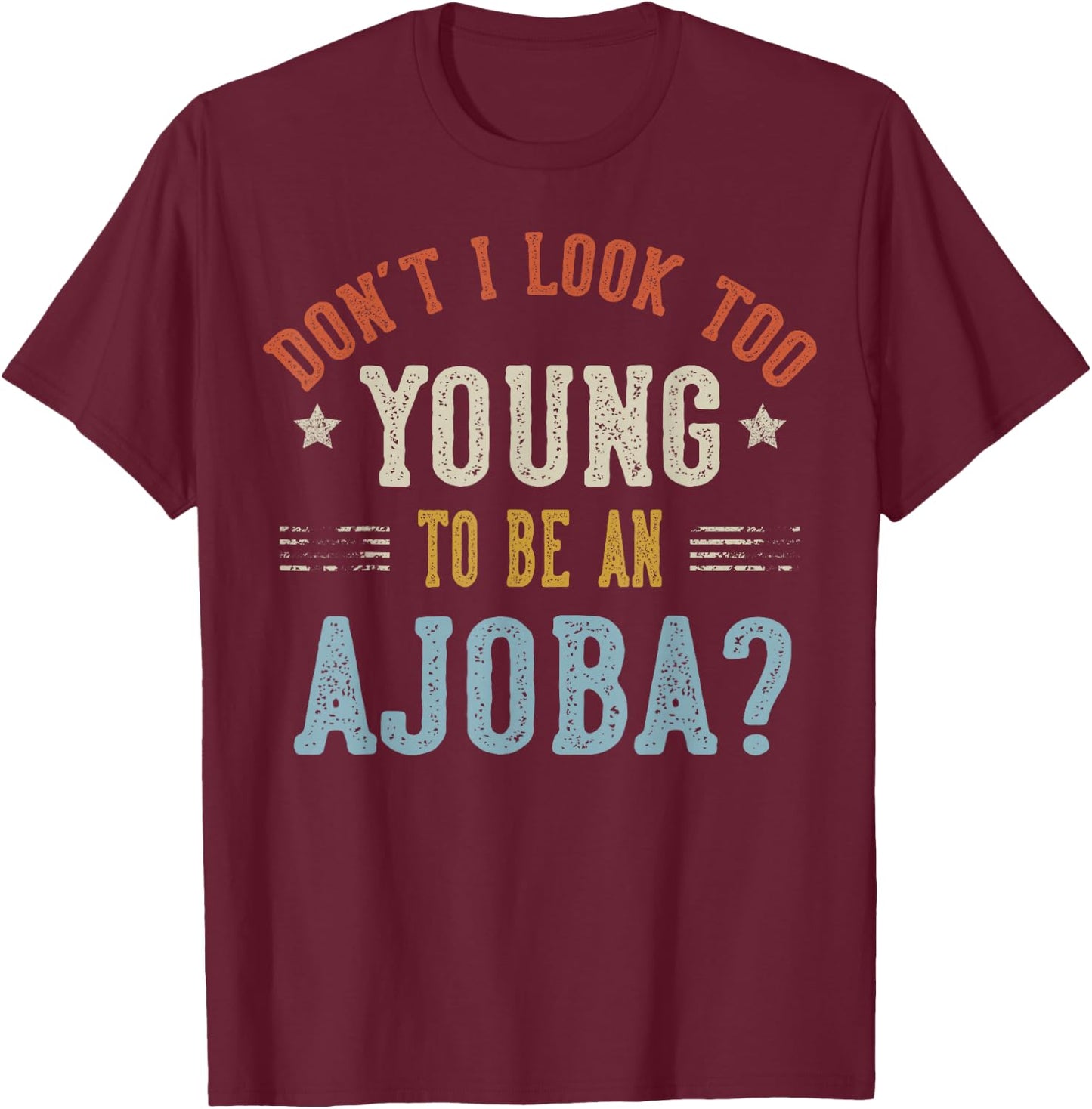 Don’t I Look Too Young to Be an AJOBA Fathers Day T-Shirt - T-Shirt | Maroon