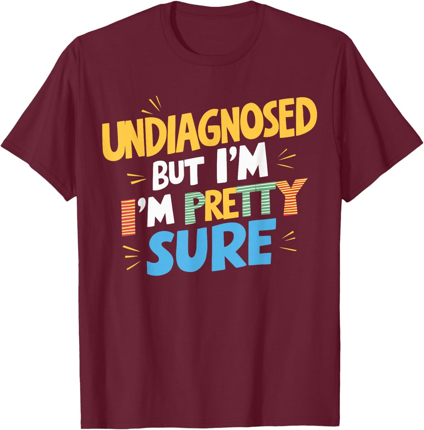 Undiagnosed But I'm Pretty Sure T-Shirt - T-Shirt | Maroon