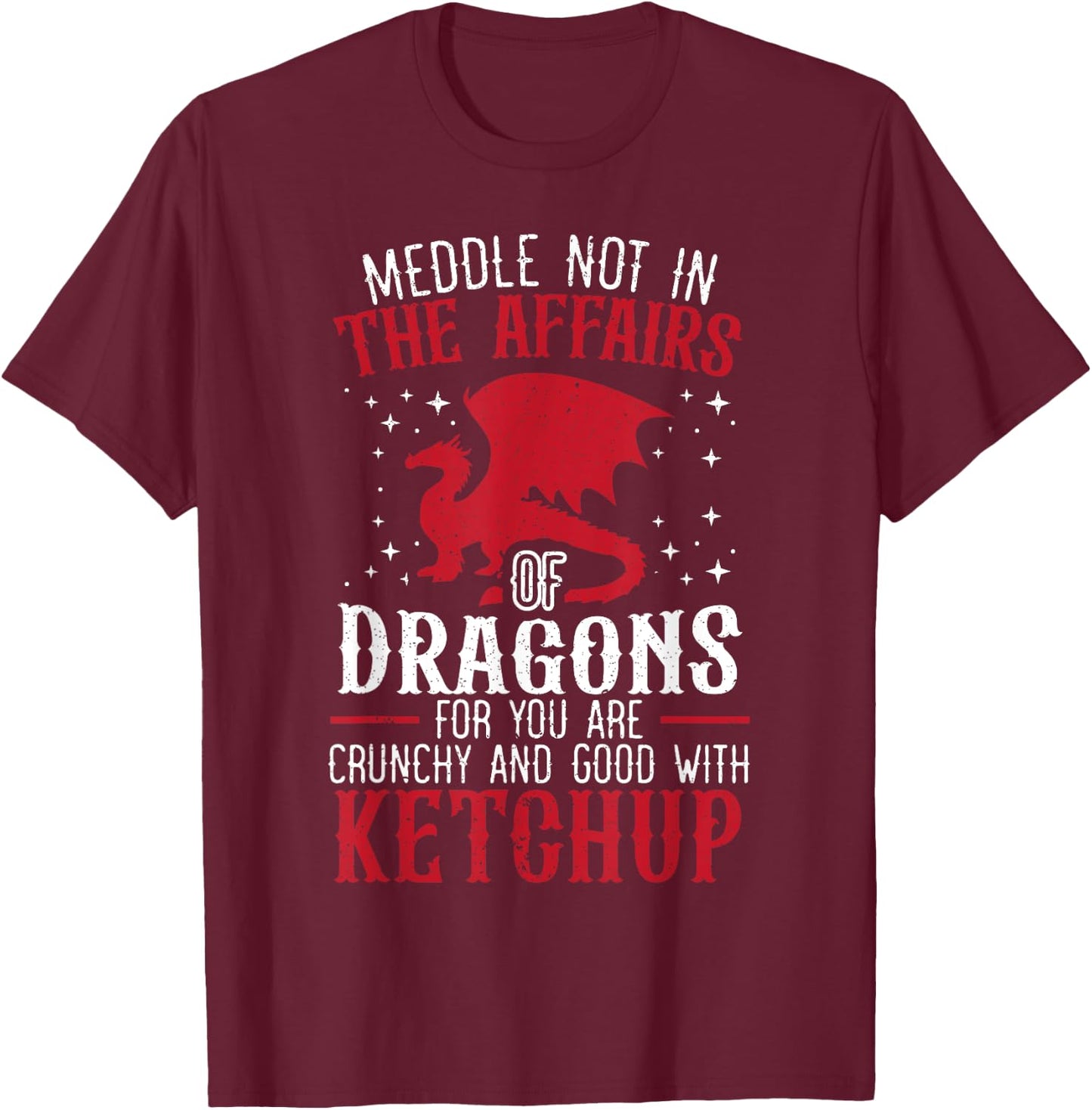 Meddle Not In The Affairs Of Dragons for a Dragon Lovers T-Shirt - T-Shirt | Maroon