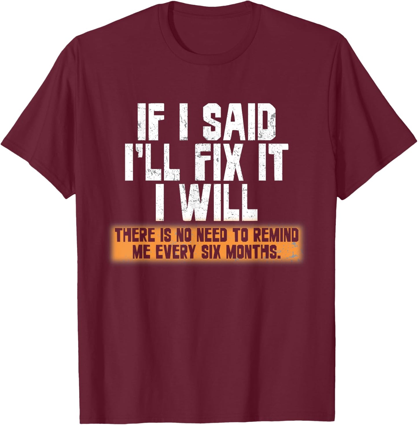 If I said I'll fix it I will there is no need to remind me T-Shirt - T-Shirt | Maroon