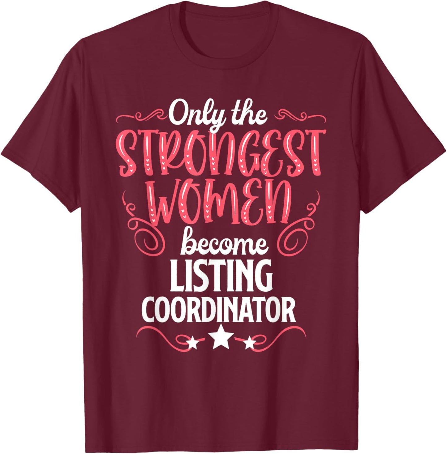 Only The Strongest Women Become Listing Coordinator T-Shirt - T-Shirt | Maroon