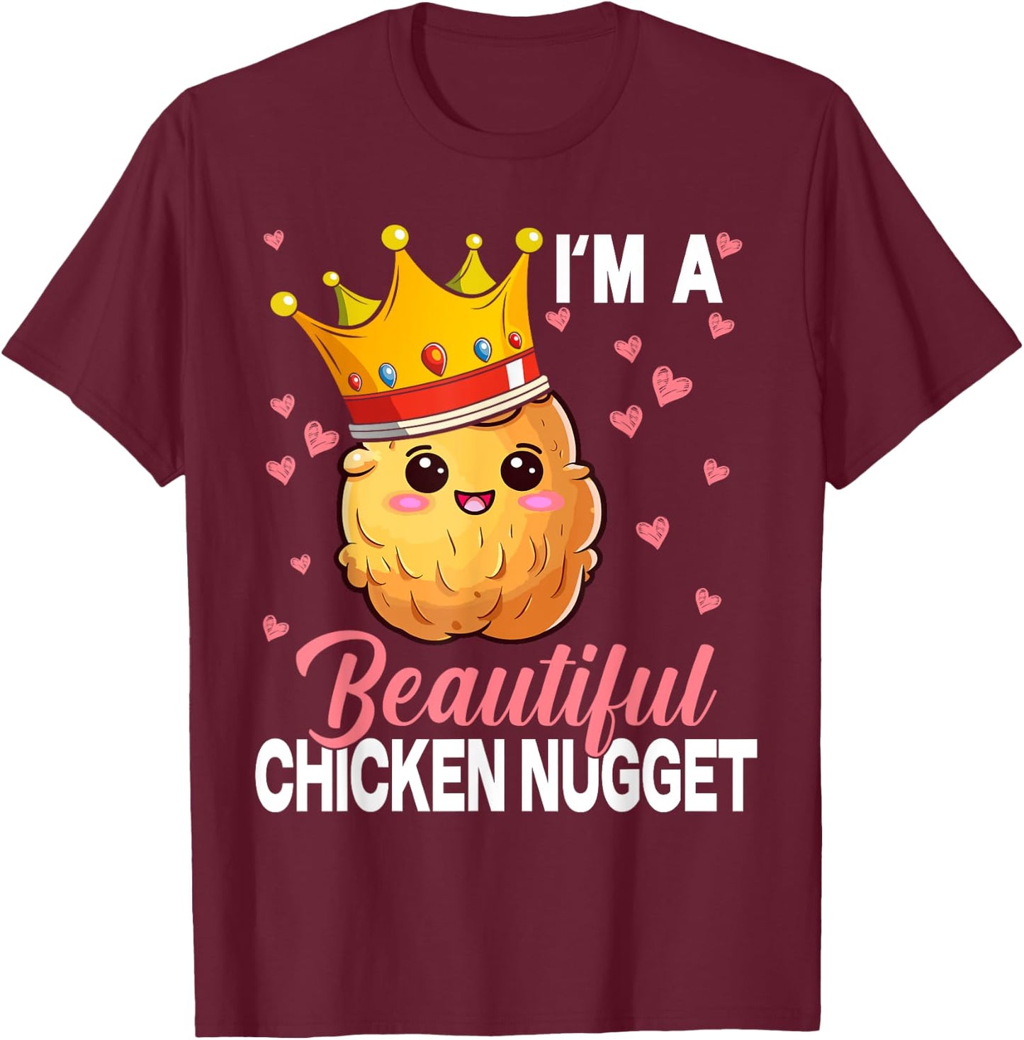 I'm a Beautiful Chicken Nugget Kawaii Nug Life Nuggets Lover T-Shirt - T-Shirt | Maroon