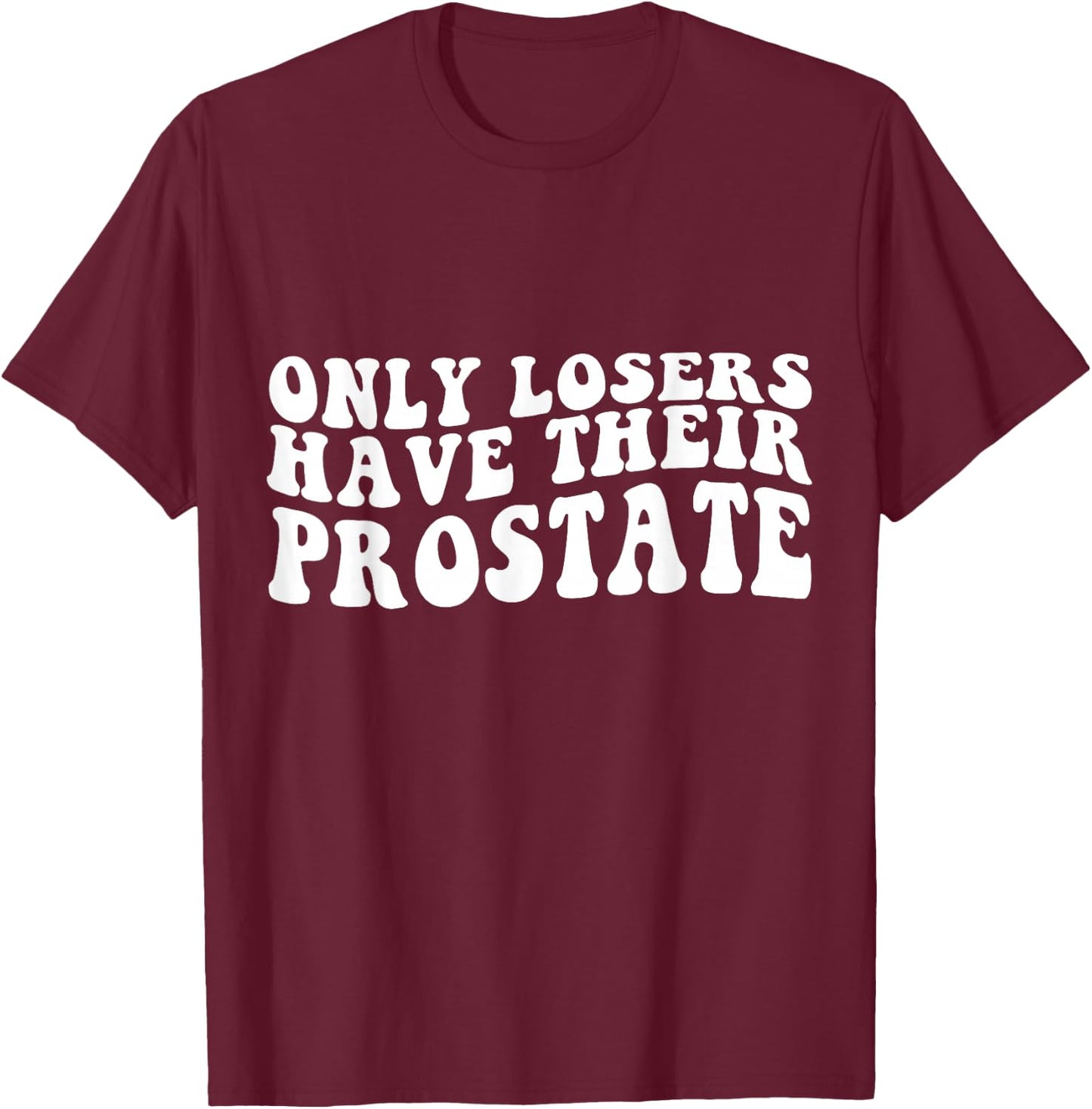 Funny Prostate Surgery Recovery Losers Have Their Prostate T-Shirt - T-Shirt | Maroon