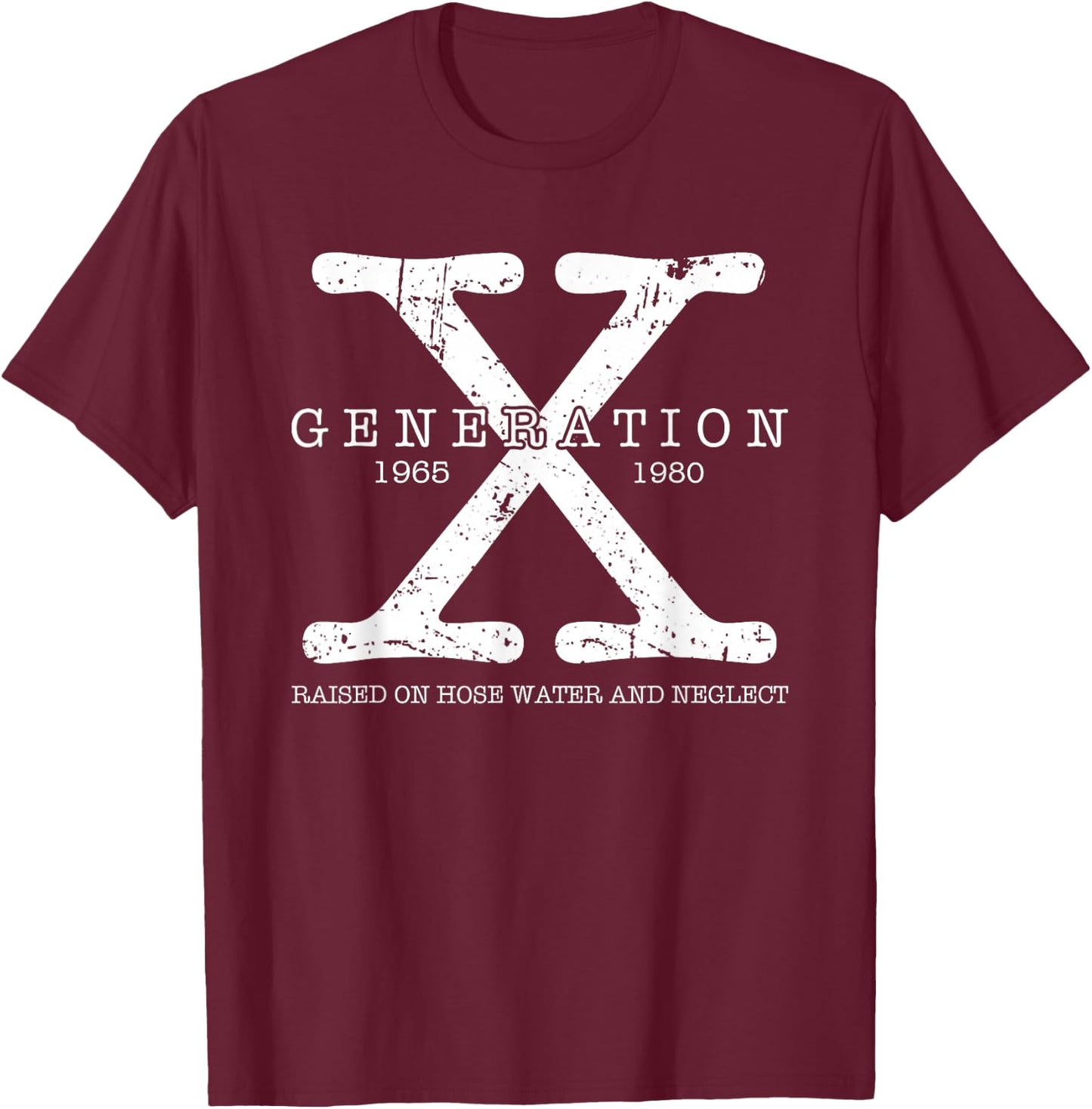 Generation X 1965 1980 Raised On Hose Water and Neglect T-Shirt - T-Shirt | Maroon