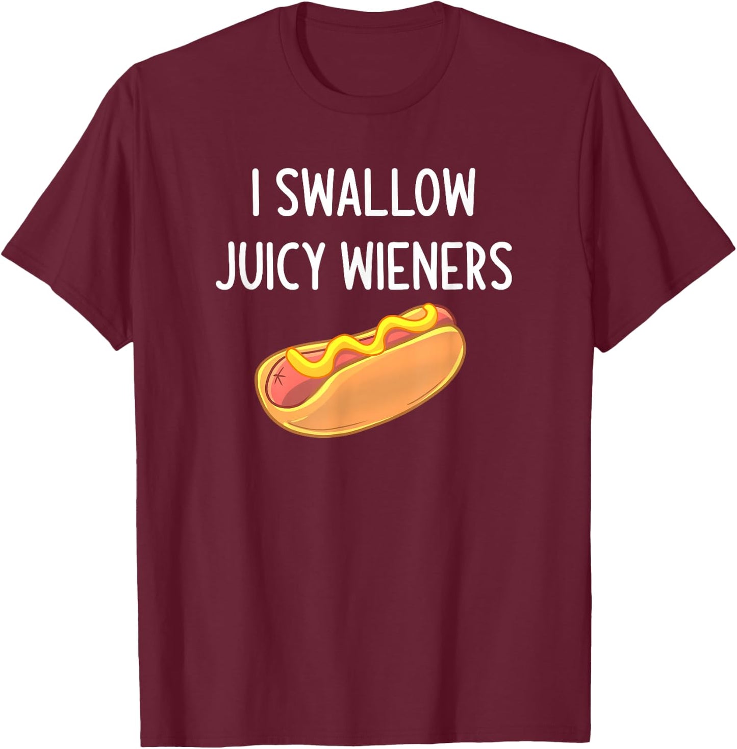 I Swallow Juicy Wieners, Funny, Joke, Sarcastic, Family T-Shirt - T-Shirt | Maroon