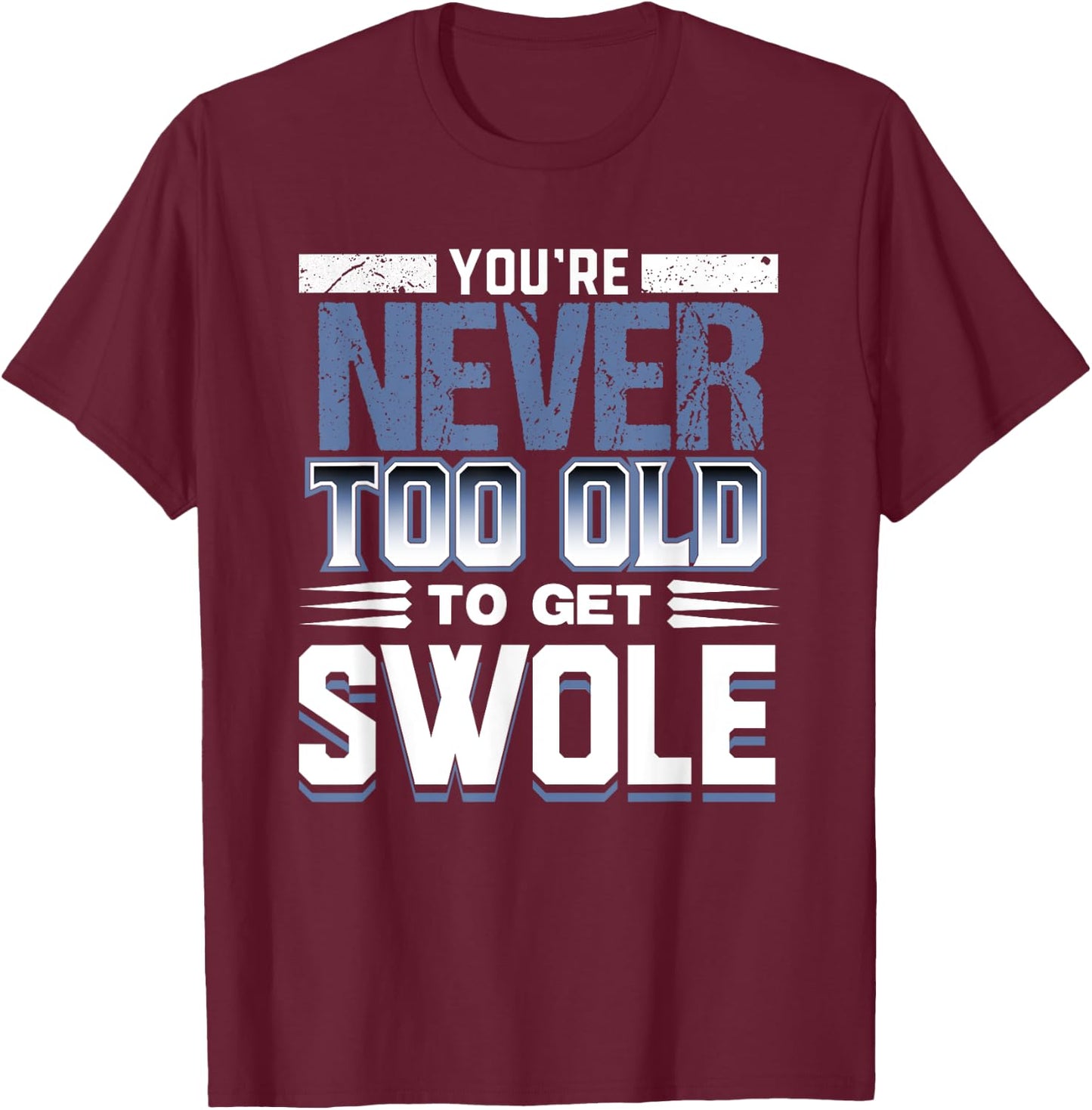 Birthday Workout Shirt - Youre Never Too Old to Get Swole T-Shirt - T-Shirt | Maroon