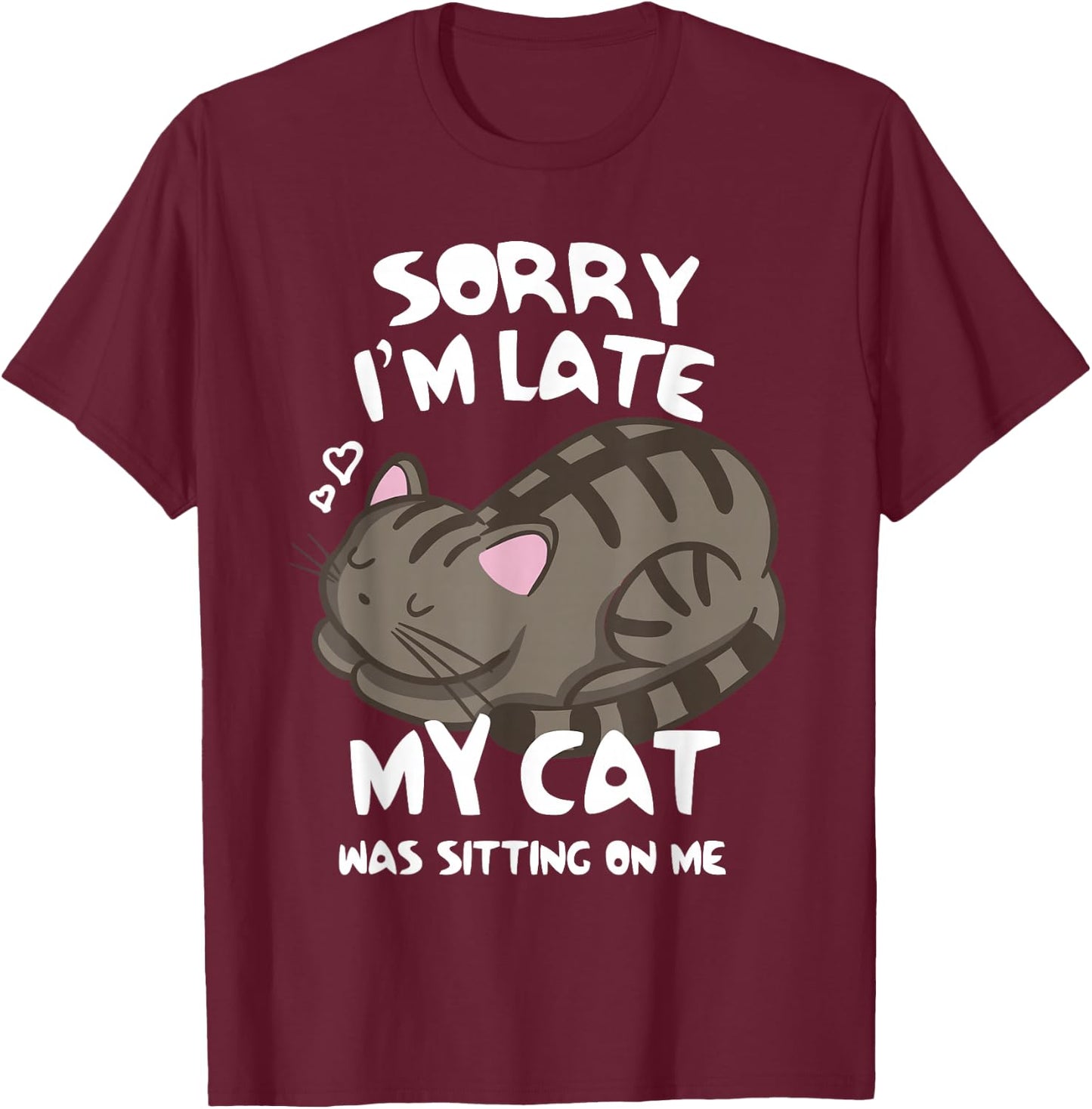 Sorry I'm Late My Cat was Sitting On Me Cat Lover T-Shirt - T-Shirt | Maroon