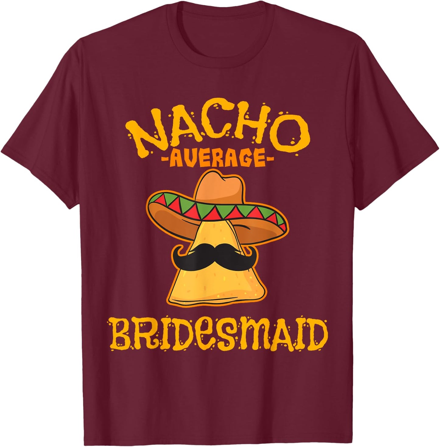 Nacho Average Bridesmaid Mexican Cinco De Mayo Fiesta T-Shirt - T-Shirt | Maroon