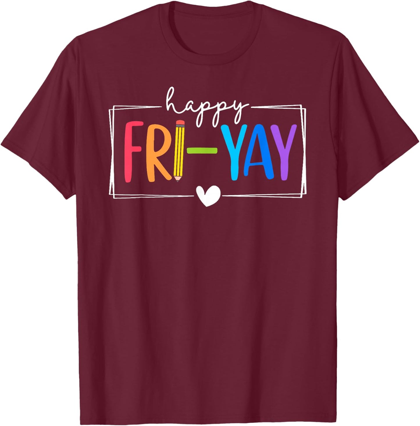 Happy Fri-Yay Funny Fri Yay Teacher Student Friday Weekend T-Shirt - T-Shirt | Maroon