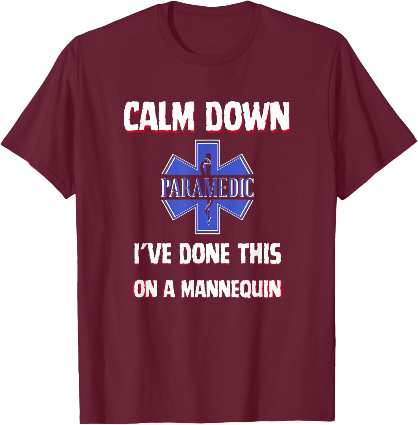 Paramedic First Aid Responder Gifts Calm Down I've Done This On A Mannequin Funny EMT Gag T-Shirt - T-Shirt | Maroon