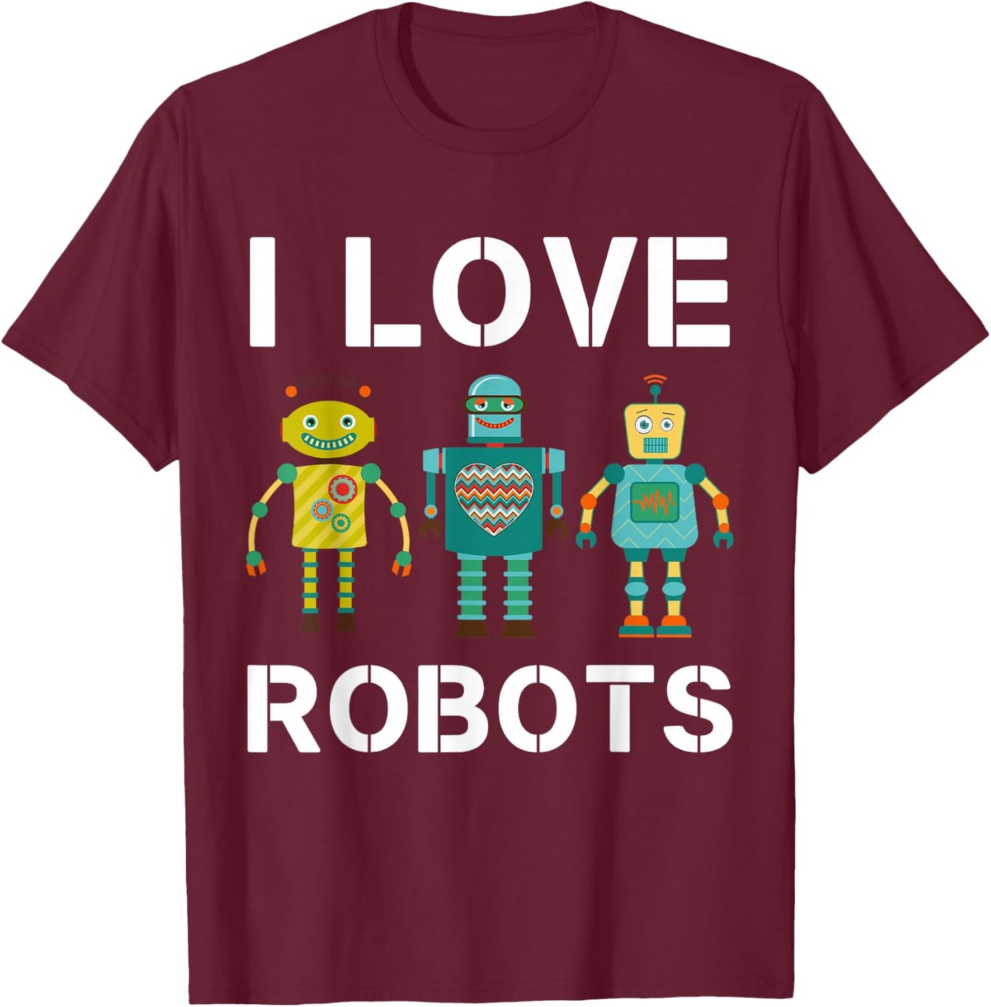 I love Robots Robotics Lover Men Women Kids Girls Boys Robot T-Shirt - T-Shirt | Maroon