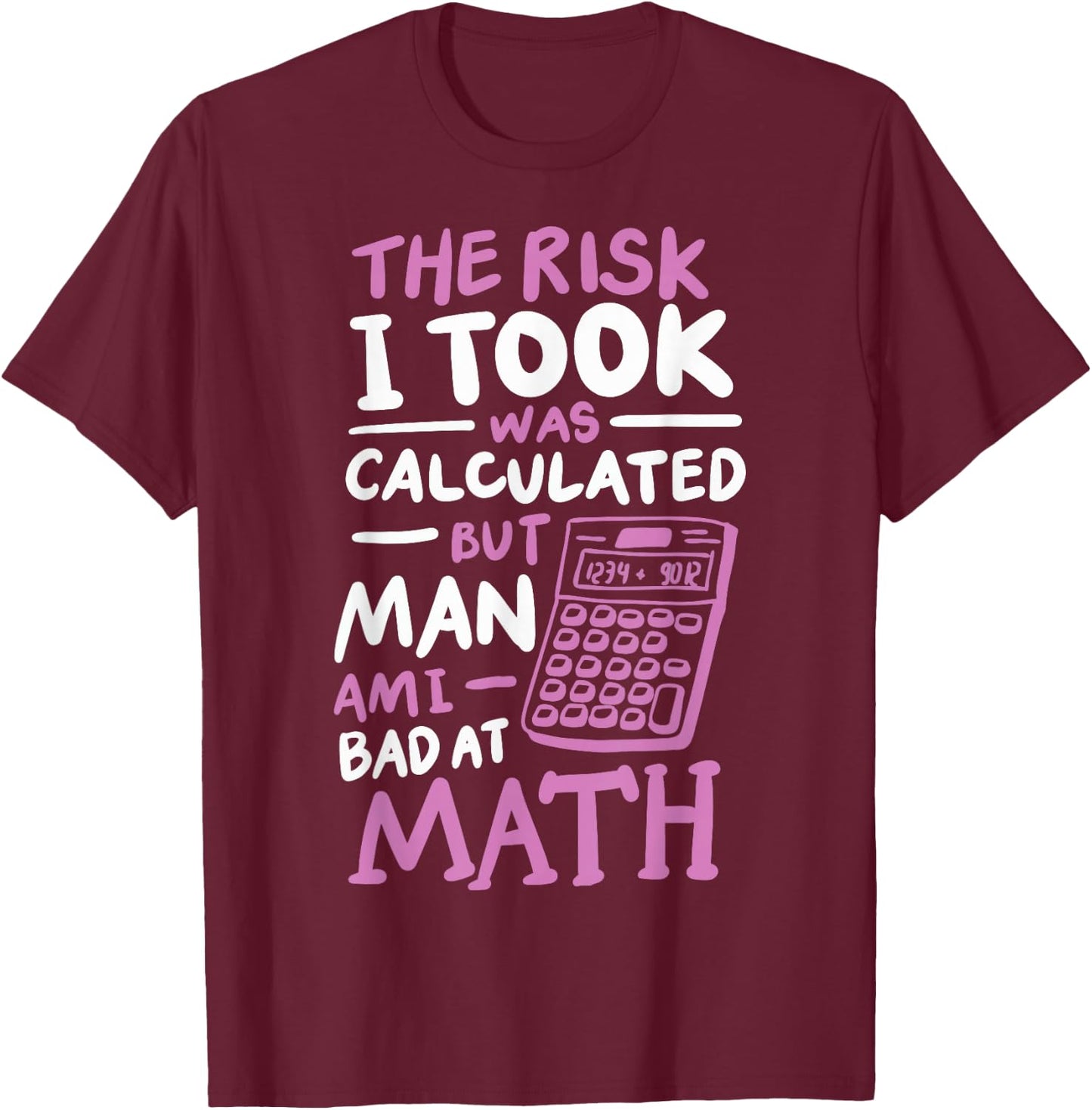 The Risk I Took Was Calculated But Man Am I Bad At Math T-Shirt - T-Shirt | Maroon