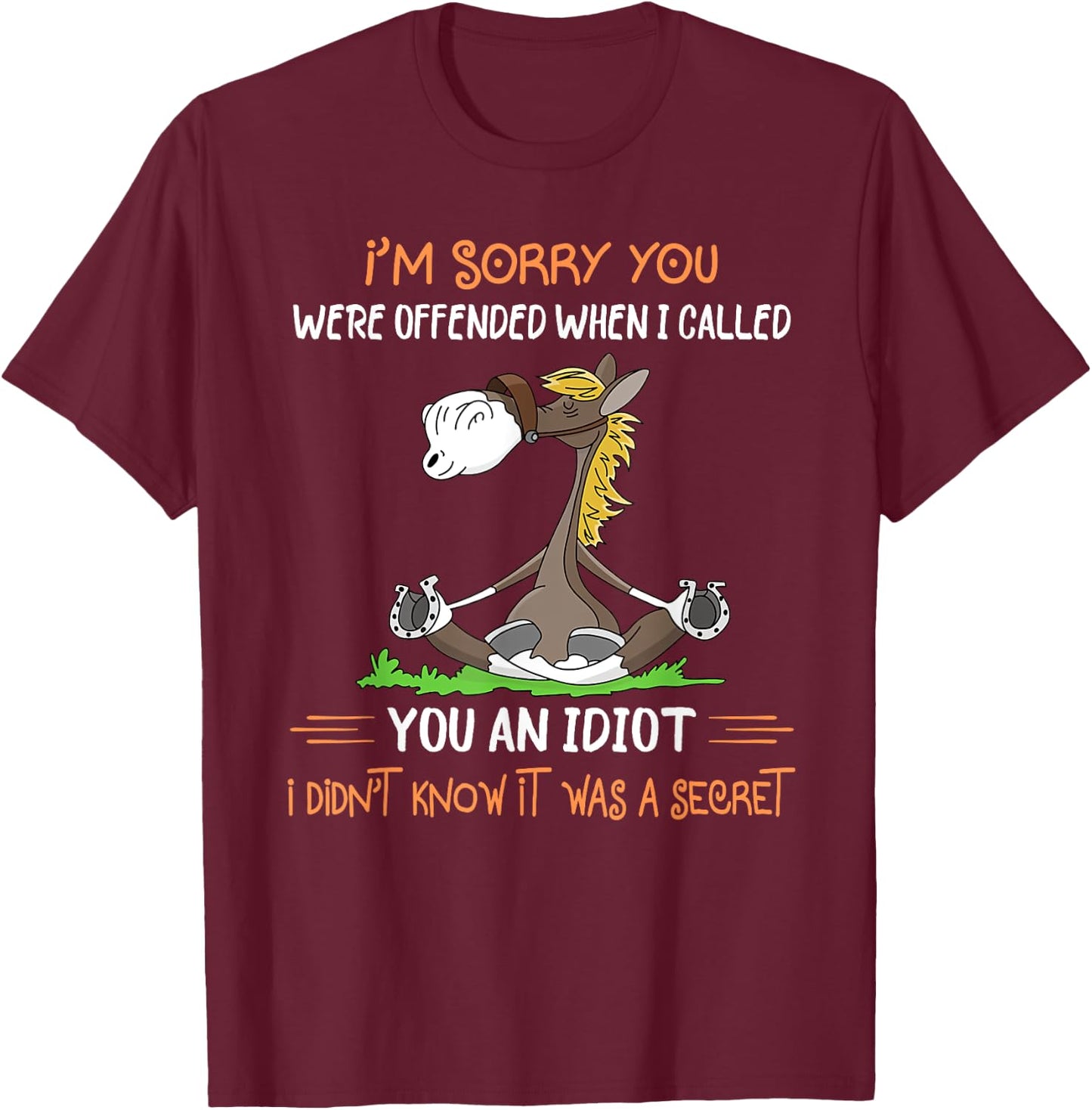 I'm sorry you were offended when I called you an idiot T-Shirt - T-Shirt | Maroon
