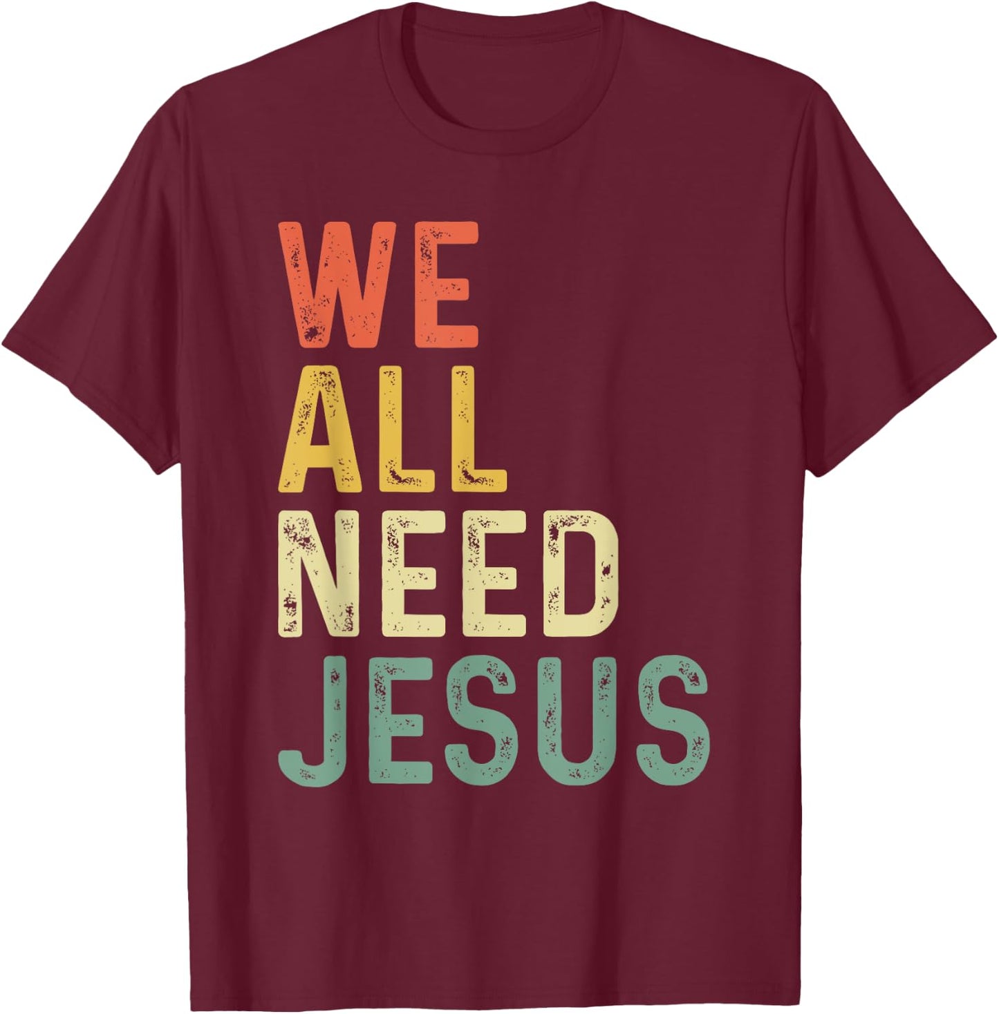 Christian Easter Bible Quote We All Need Jesus T-Shirt - T-Shirt | Maroon