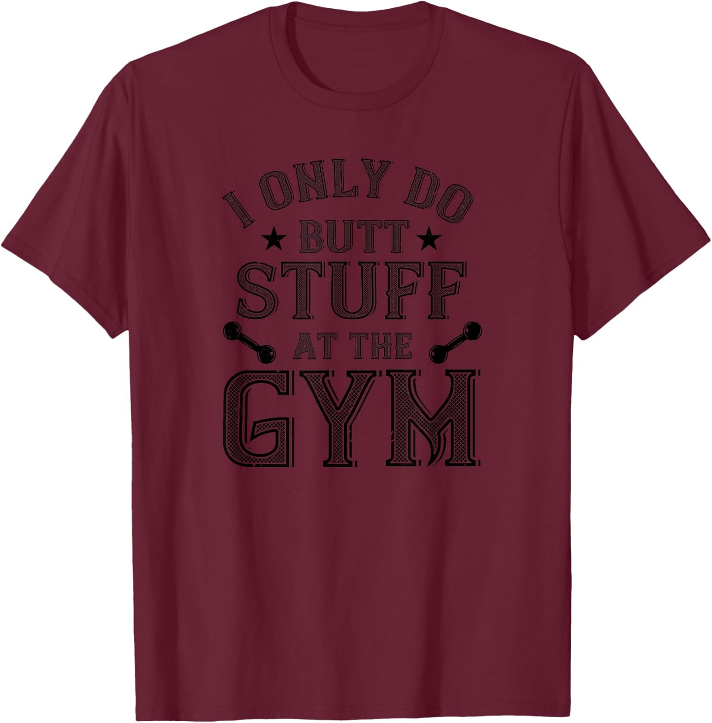 Workout Funny - I Only Do Butt Stuff At The Gym T-Shirt - T-Shirt | Maroon