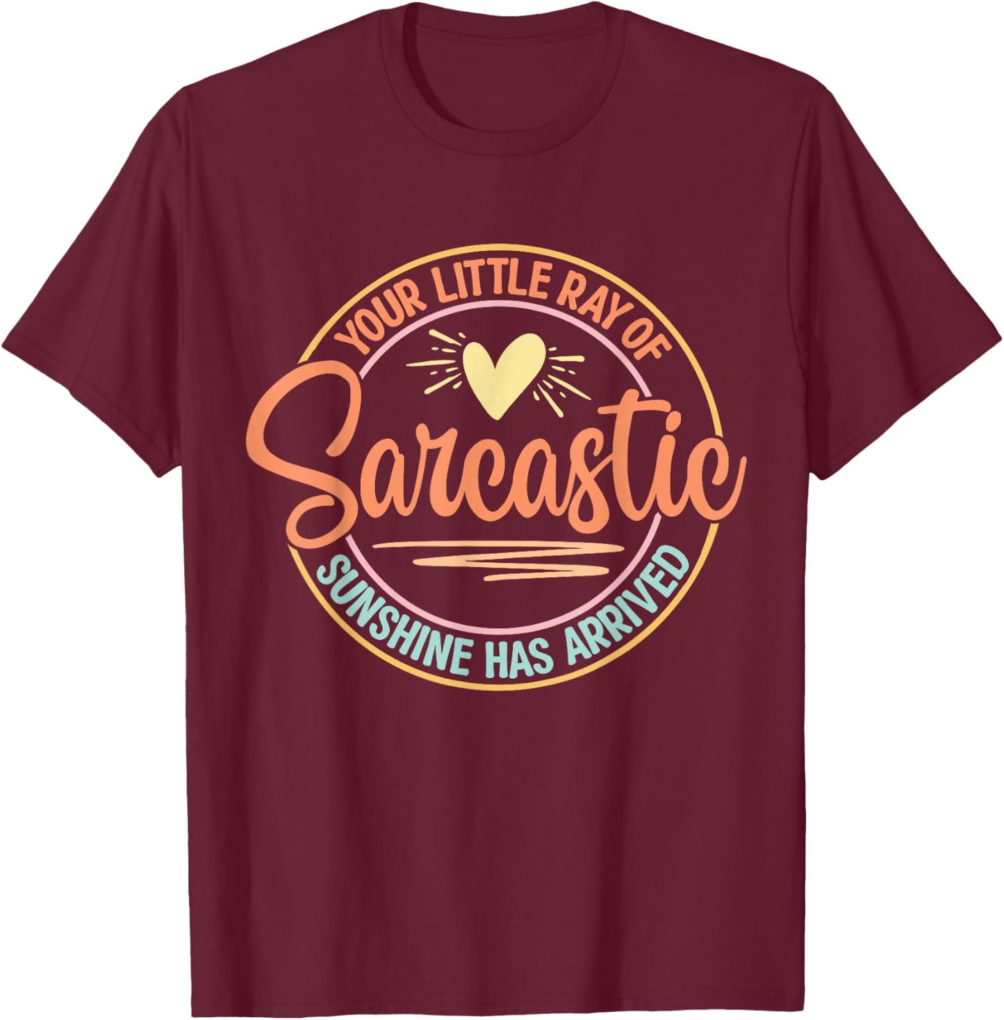 Your Little Ray of Sarcastic Sunshine Has Arrived T-Shirt - T-Shirt | Maroon