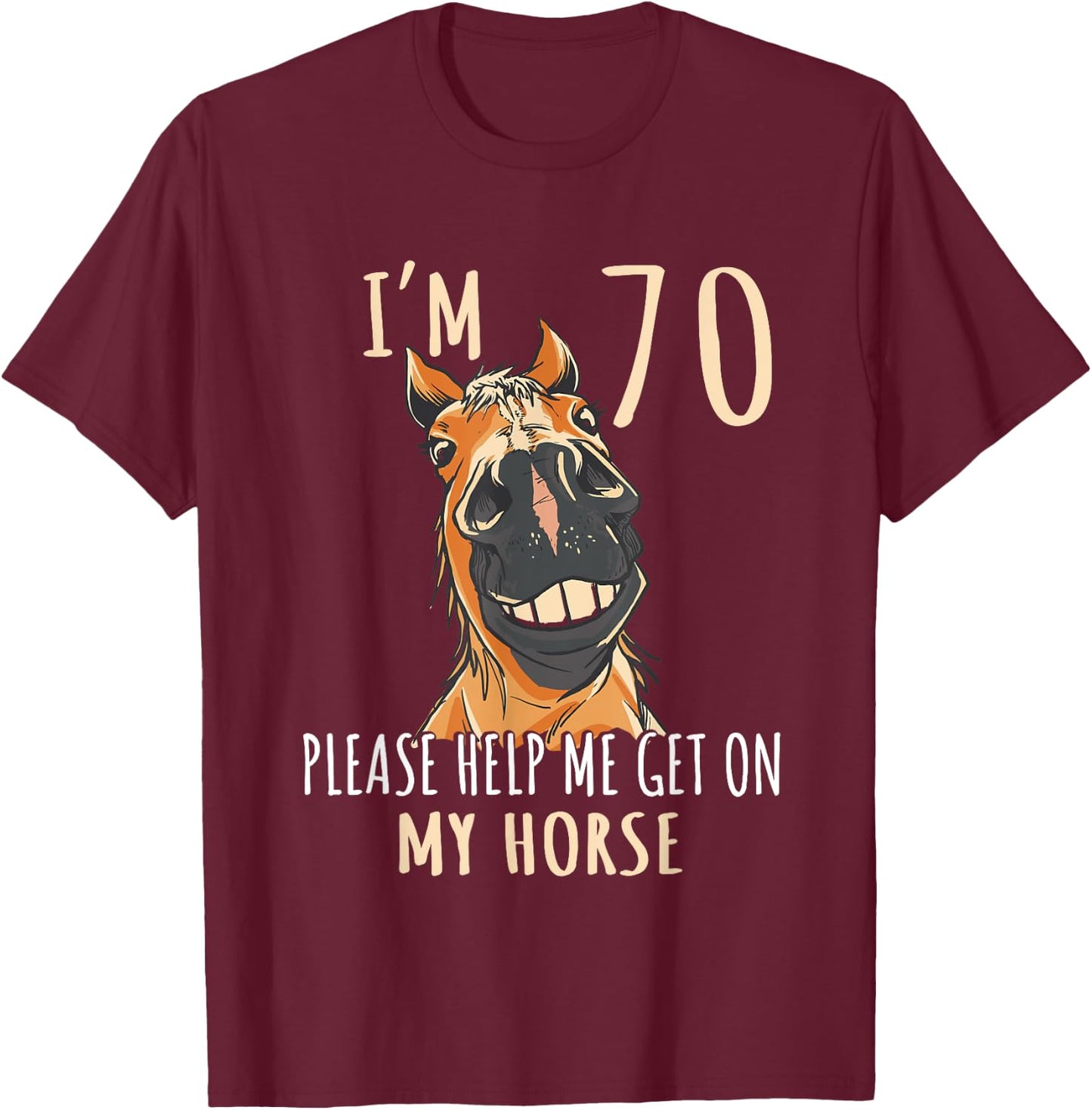 I Am 70 Please Help Me On My Horse 70 Years Old Horse Lover T-Shirt - T-Shirt | Maroon