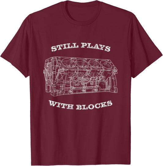 Car Guy Gifts,Mechanic,Engine Block, Still Plays with Blocks T-Shirt - T-Shirt | Maroon
