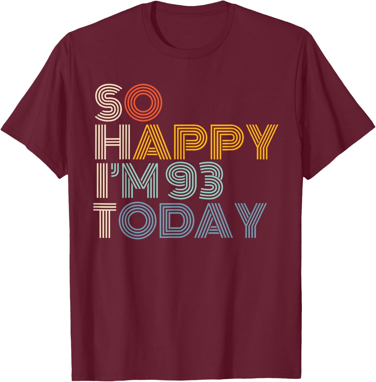 So Happy I'm 93 Today Retro Funny 93rd Birthday Sarcastic T-Shirt - T-Shirt | Maroon