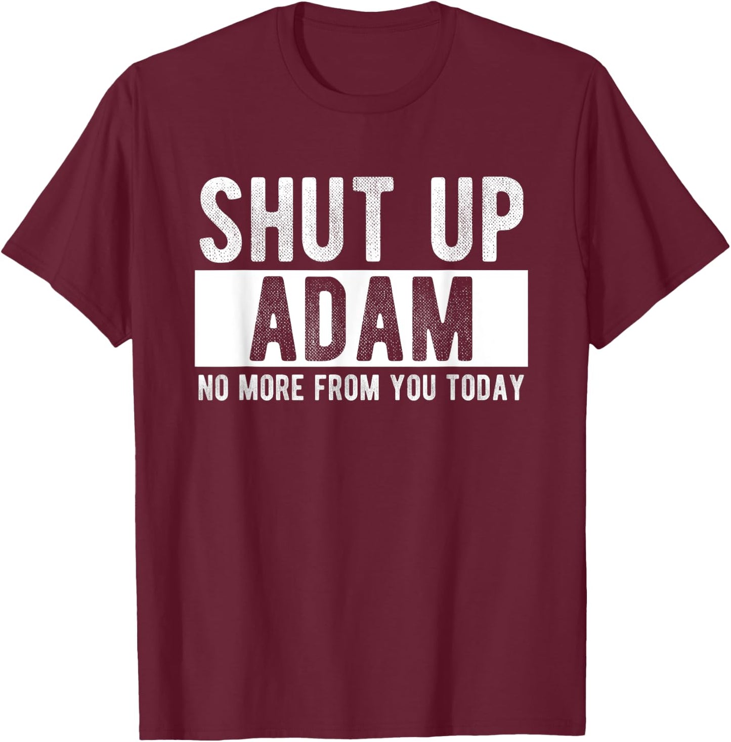 Shut Up Adam No More From You Today Funny Adam Name T-Shirt - T-Shirt | Maroon