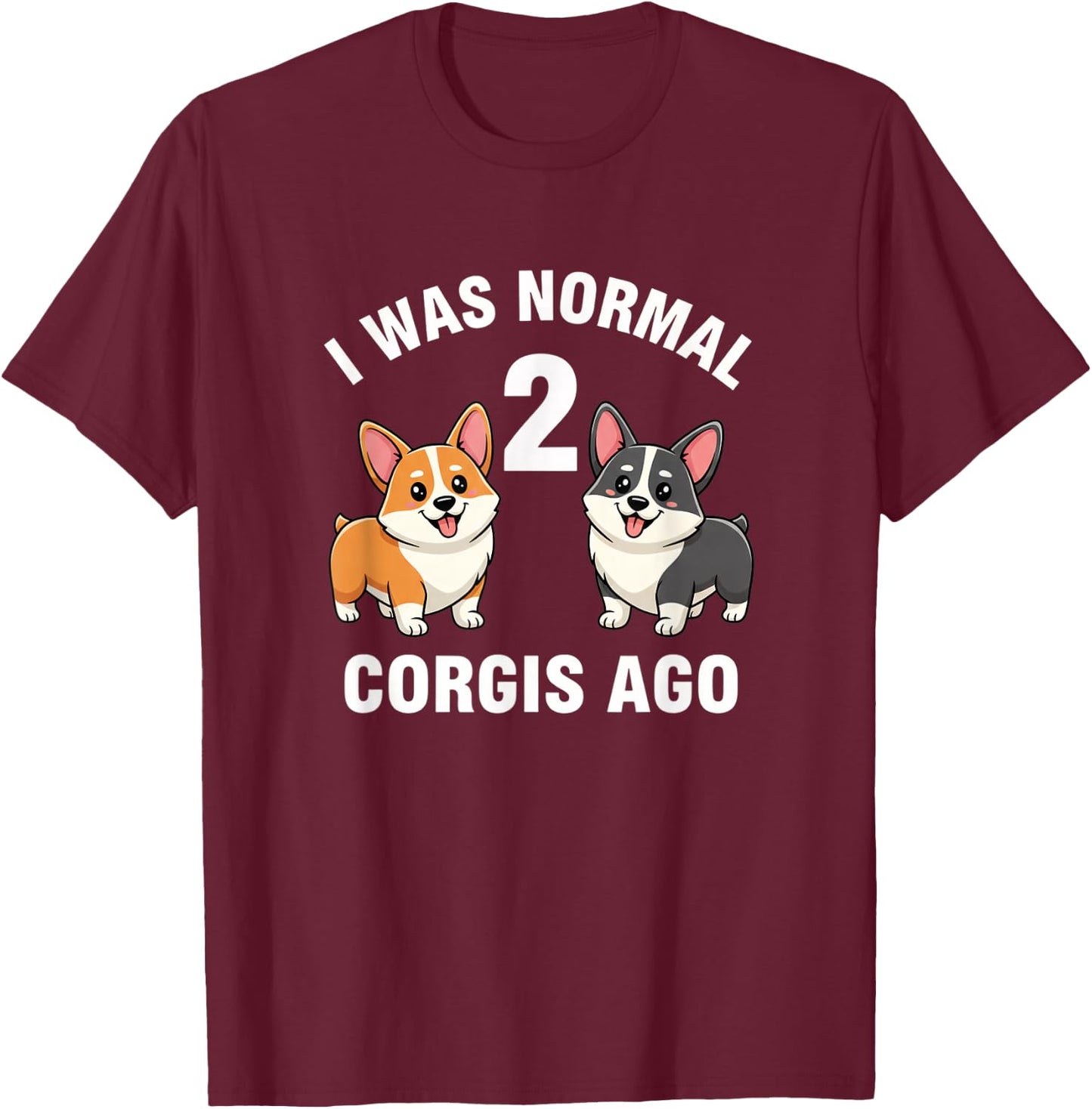 Dog Funny Corgi Dog I was Normal 2 Corgis Ago T-Shirt - T-Shirt | Maroon