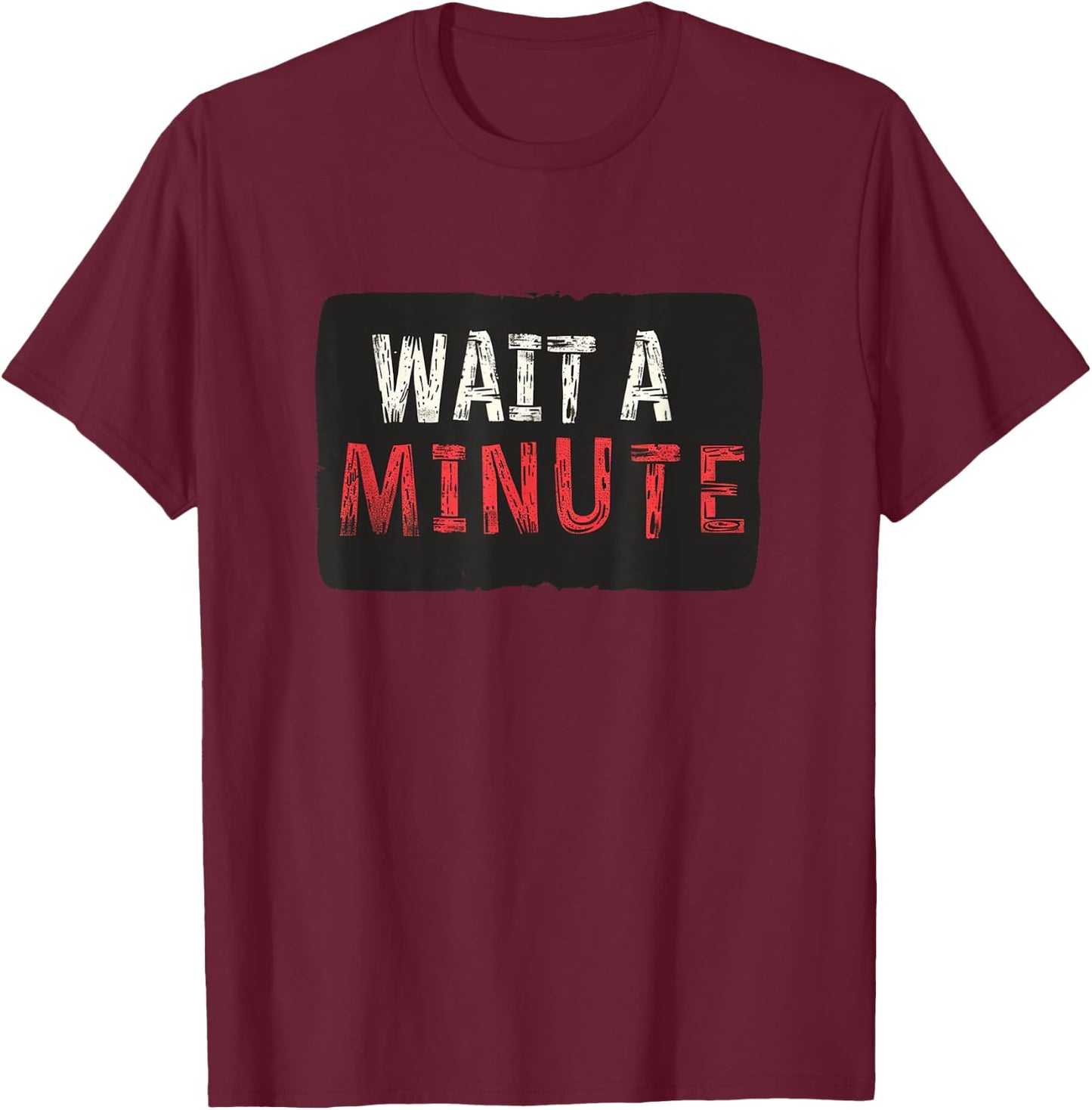 Wait a Minute Statement T-Shirt - T-Shirt | Maroon