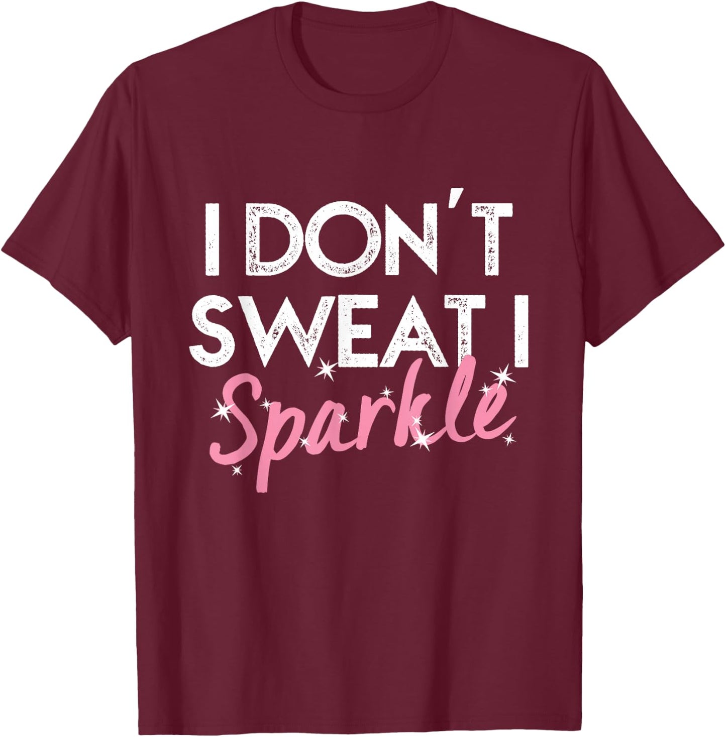 I Don't Sweat I Sparkle T-Shirt - T-Shirt | Maroon