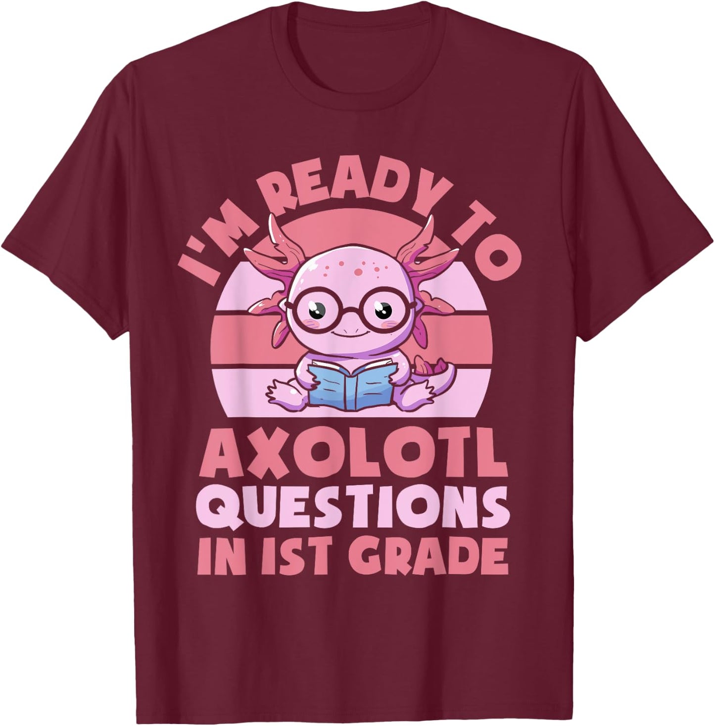 I'm Ready To Axolotl Questions In 1st Grade Back To School T-Shirt - T-Shirt | Maroon