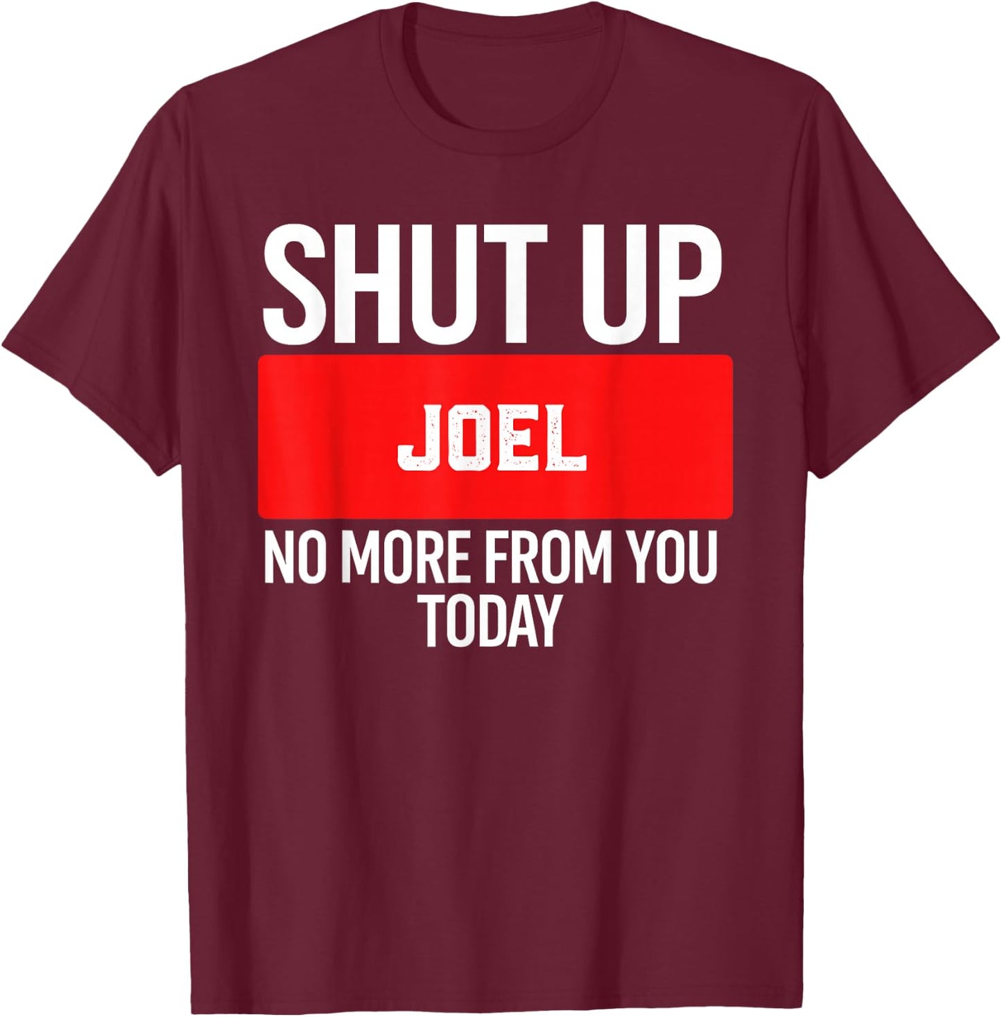 Shut Up Joel No More from You Today Joel T-Shirt - T-Shirt | Maroon