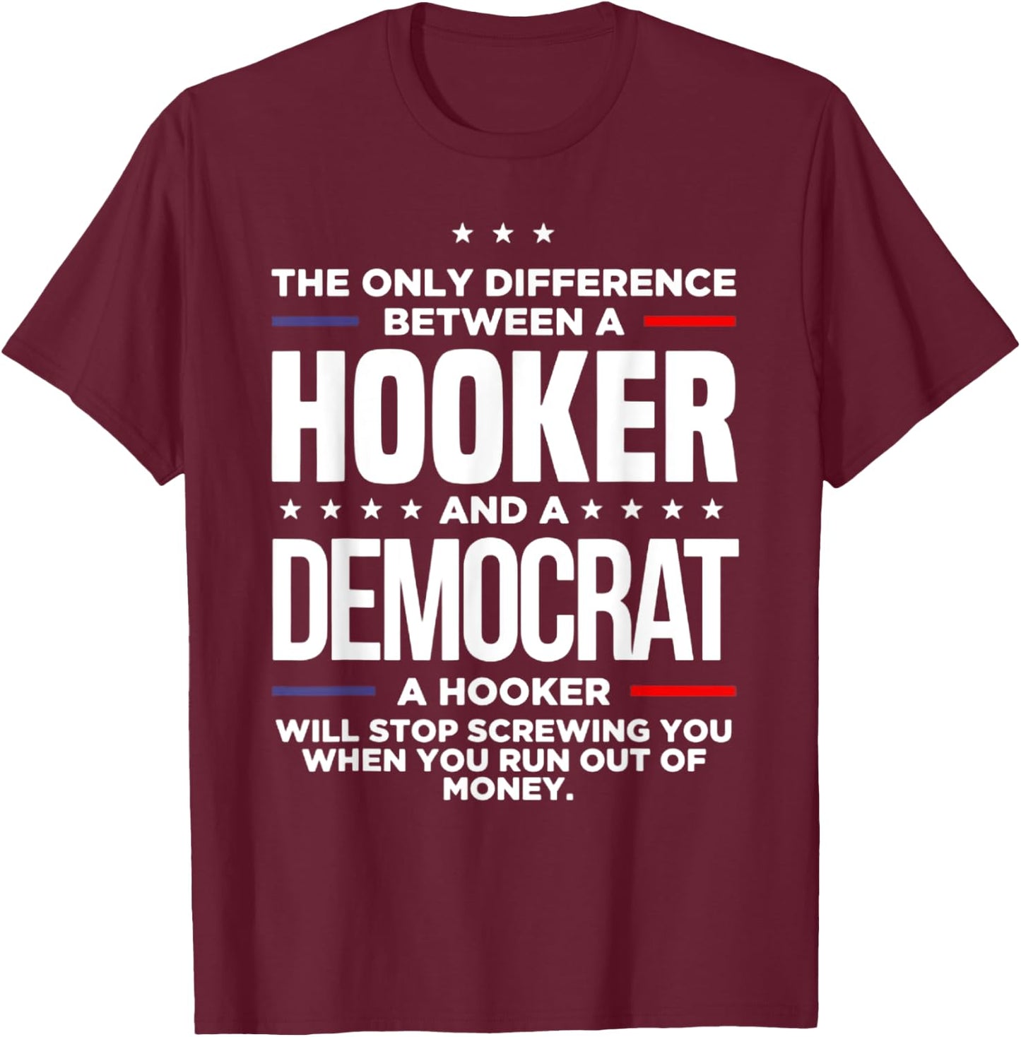 The Only Difference Between A Hooker And A Democrat T-Shirt - T-Shirt | Maroon