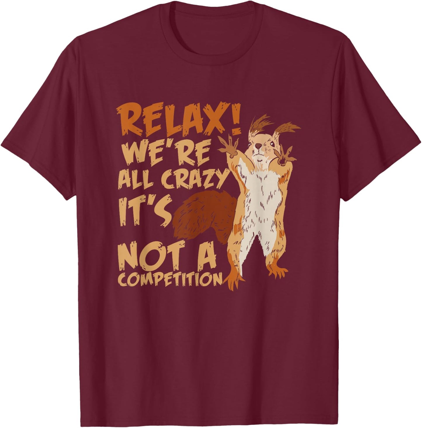 Squirrel Relax We're All Crazy It's Not A Competition T-Shirt - T-Shirt | Maroon