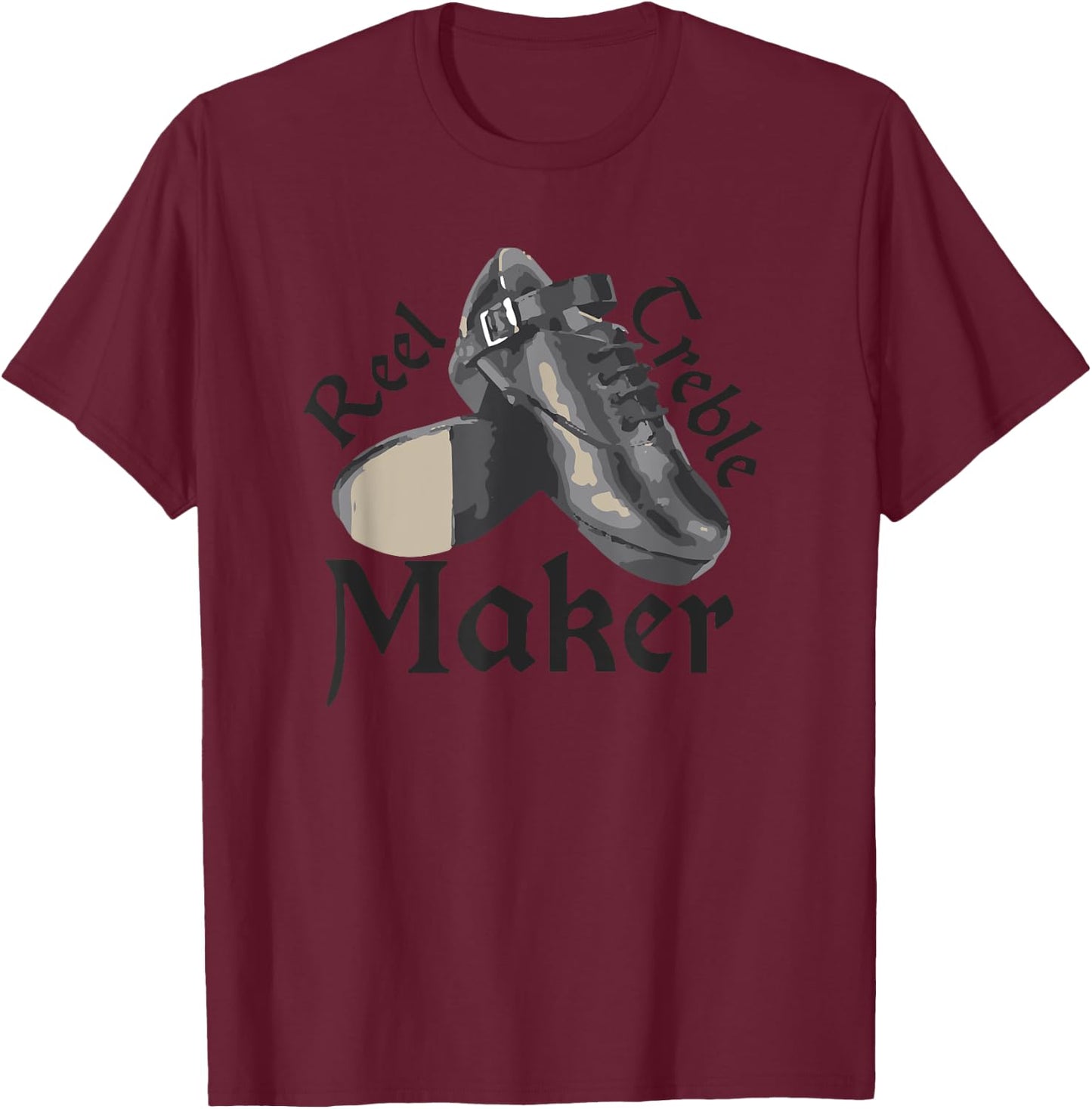 Reel Treble Maker , Irish Dancing Gifts, Hard Shoes T-Shirt - T-Shirt | Maroon