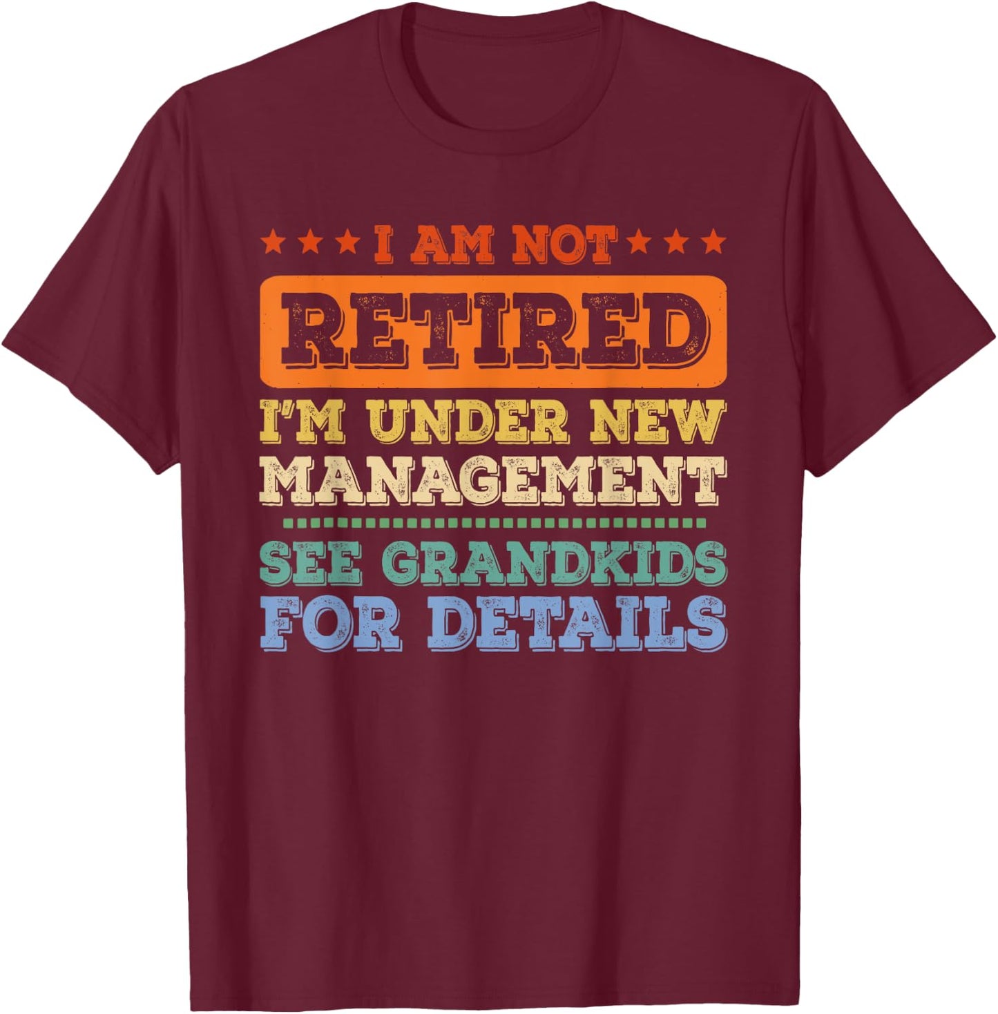 I Am Not Retired I'm Under New Management See Grandkids T-Shirt - T-Shirt | Maroon