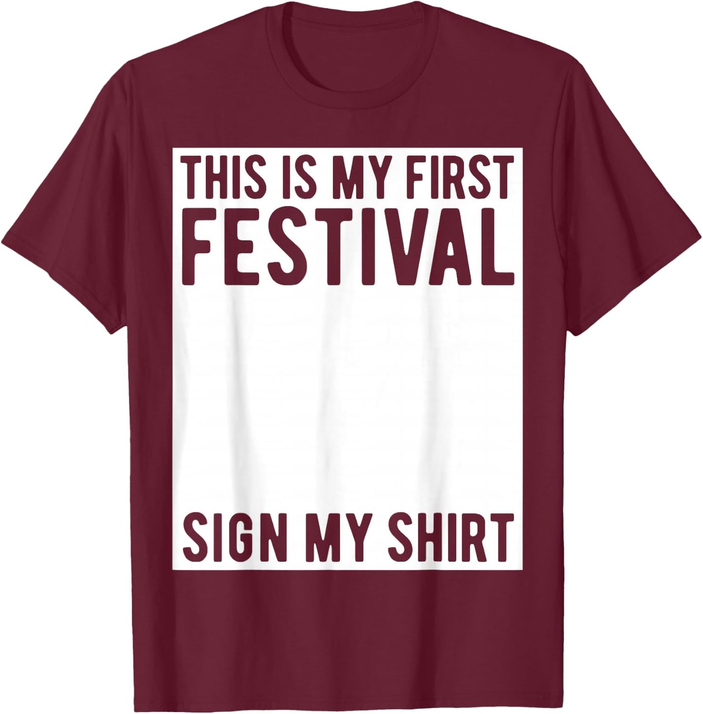 This is My First Festival Sign My Shirt Funny Music Concert T-Shirt - T-Shirt | Maroon