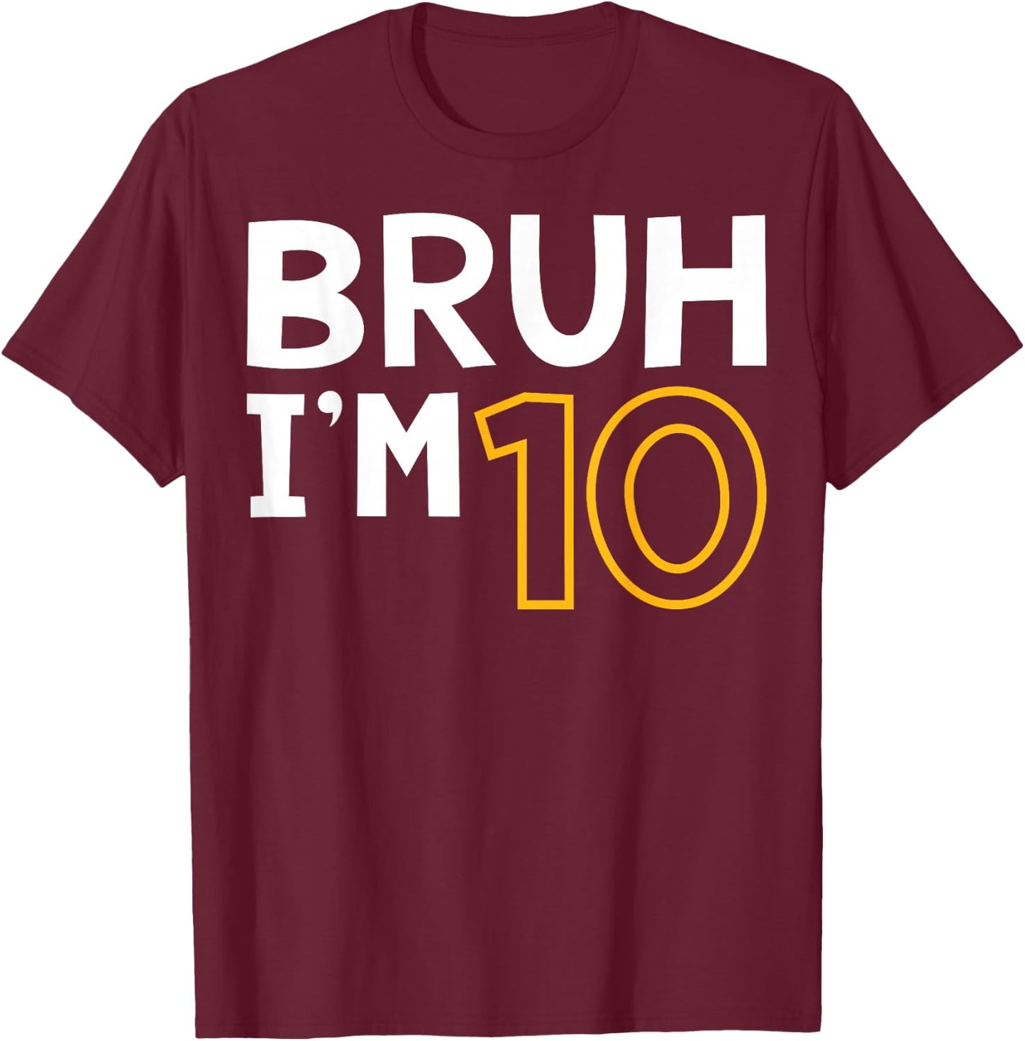 Bruh I'm 10 10th Birthday Boy 10 Years old Birthday T-Shirt - T-Shirt | Maroon