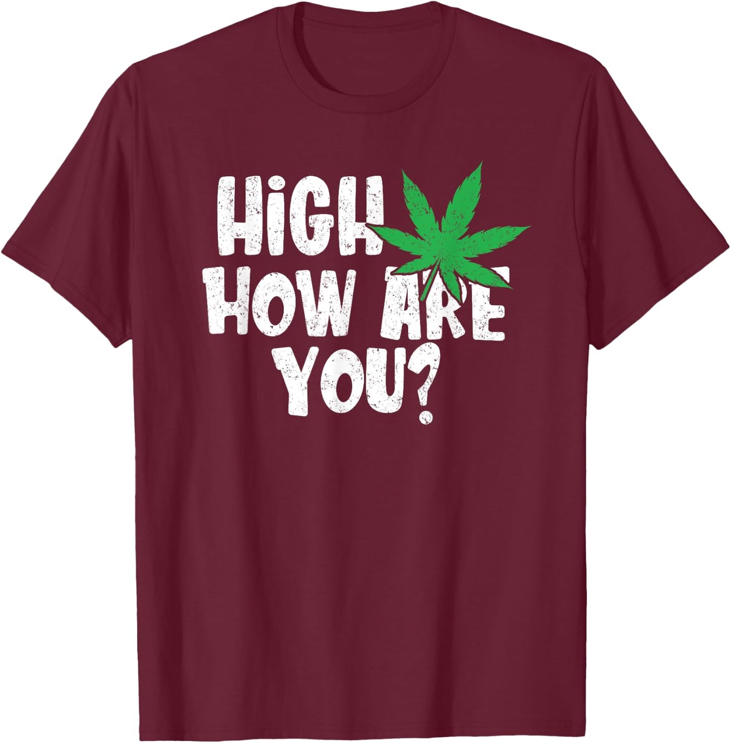 High How Are You? Stoner Weed Marijuana Smoker Funny Pot T-Shirt - T-Shirt | Maroon