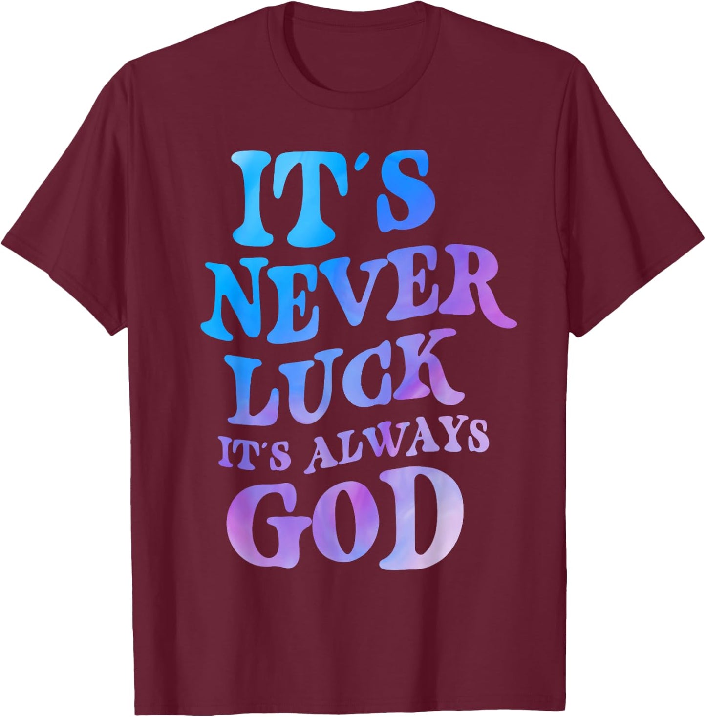 It's Never Luck It's Always God T-Shirt - T-Shirt | Maroon