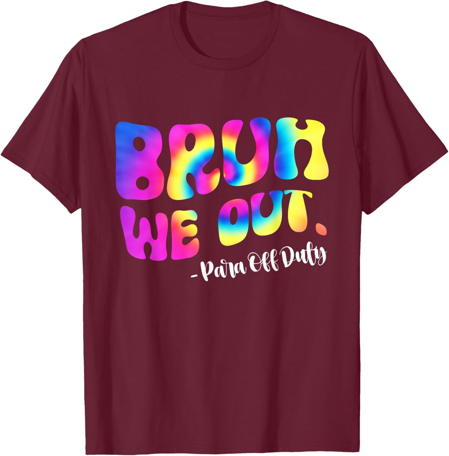 Tie Dye Bruh We Out Para Off Duty Teacher Last Day Of School Women Girls Kids T-Shirt - T-Shirt | Maroon