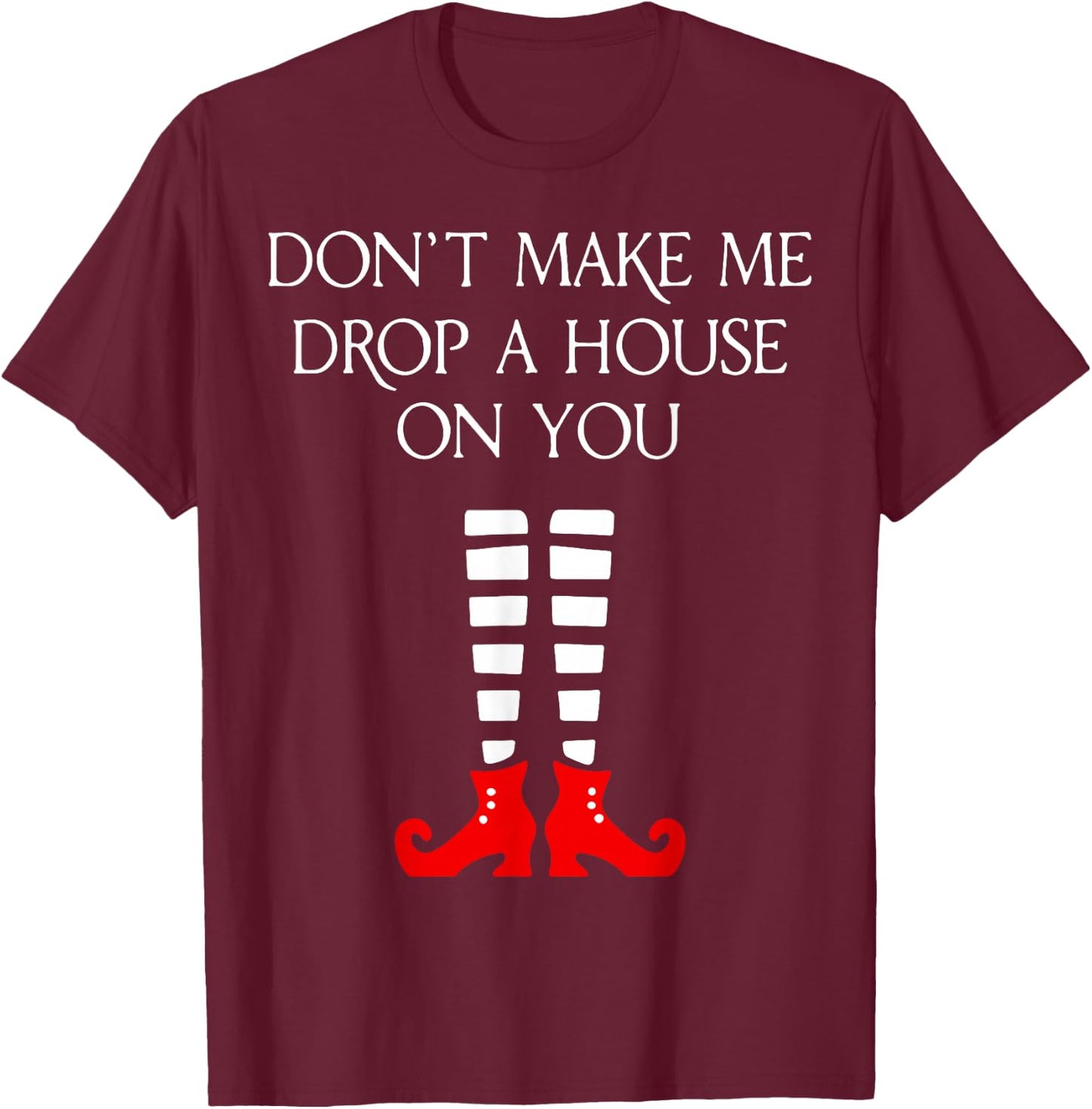 Don't Make Me Drop A House On You T-Shirt - T-Shirt | Maroon