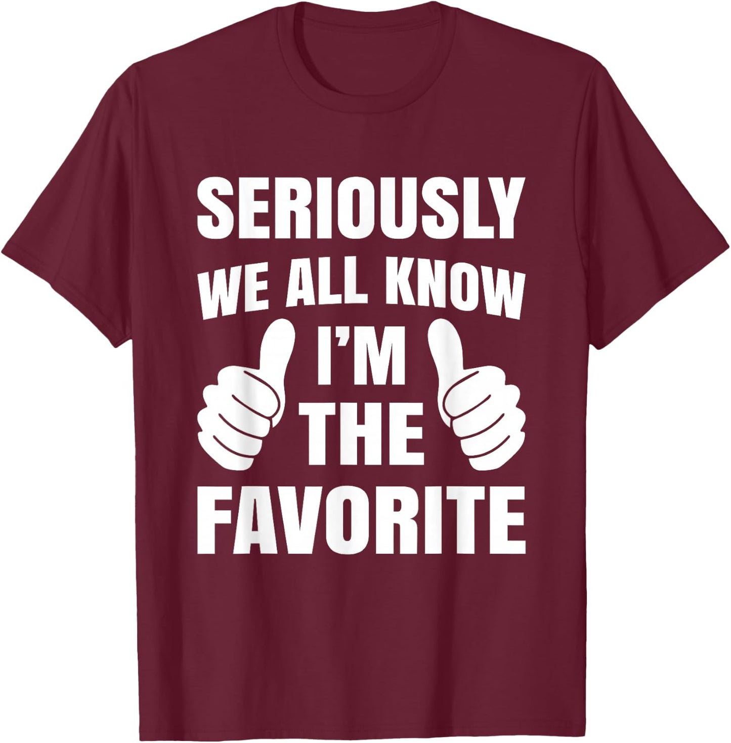 Seriously We All Know I'm The Favorite T-Shirt - T-Shirt | Maroon
