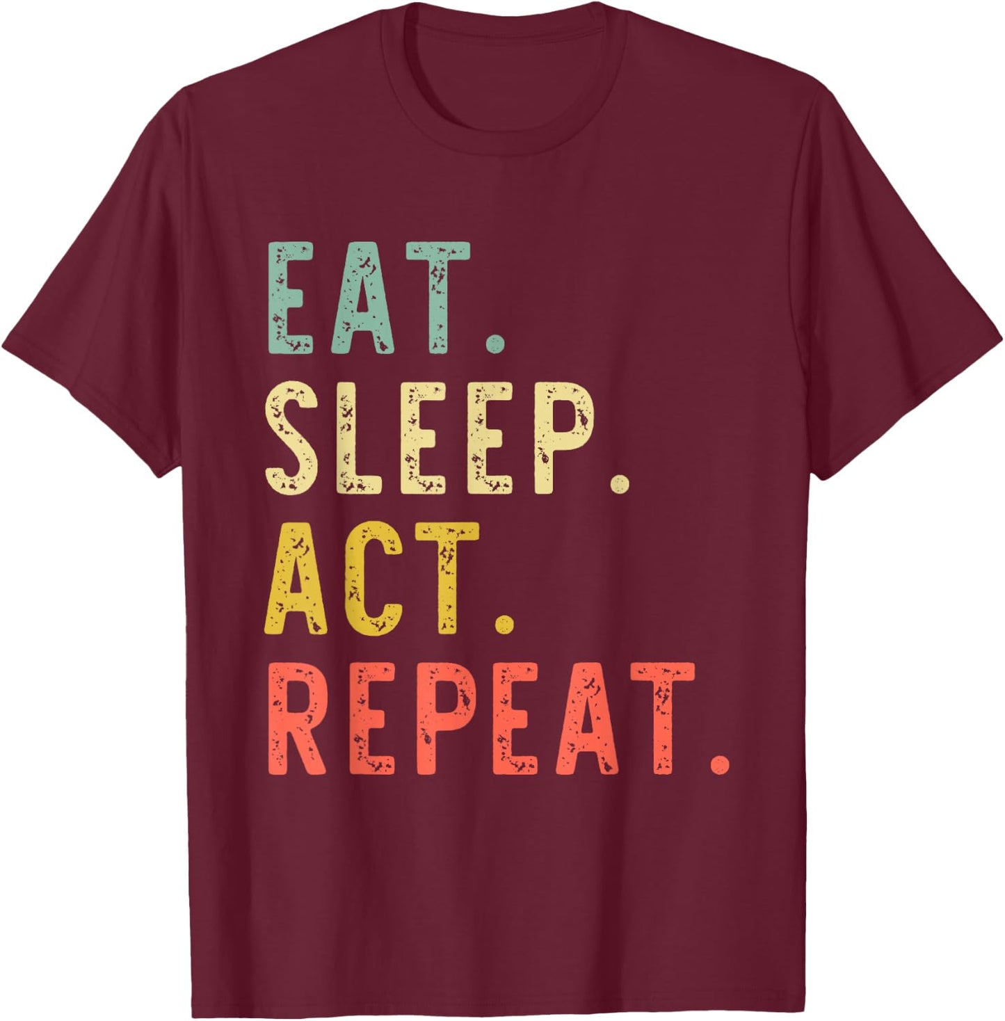 Eat Sleep Act Repeat Actor Actress Acting Vintage Funny T-Shirt - T-Shirt | Maroon