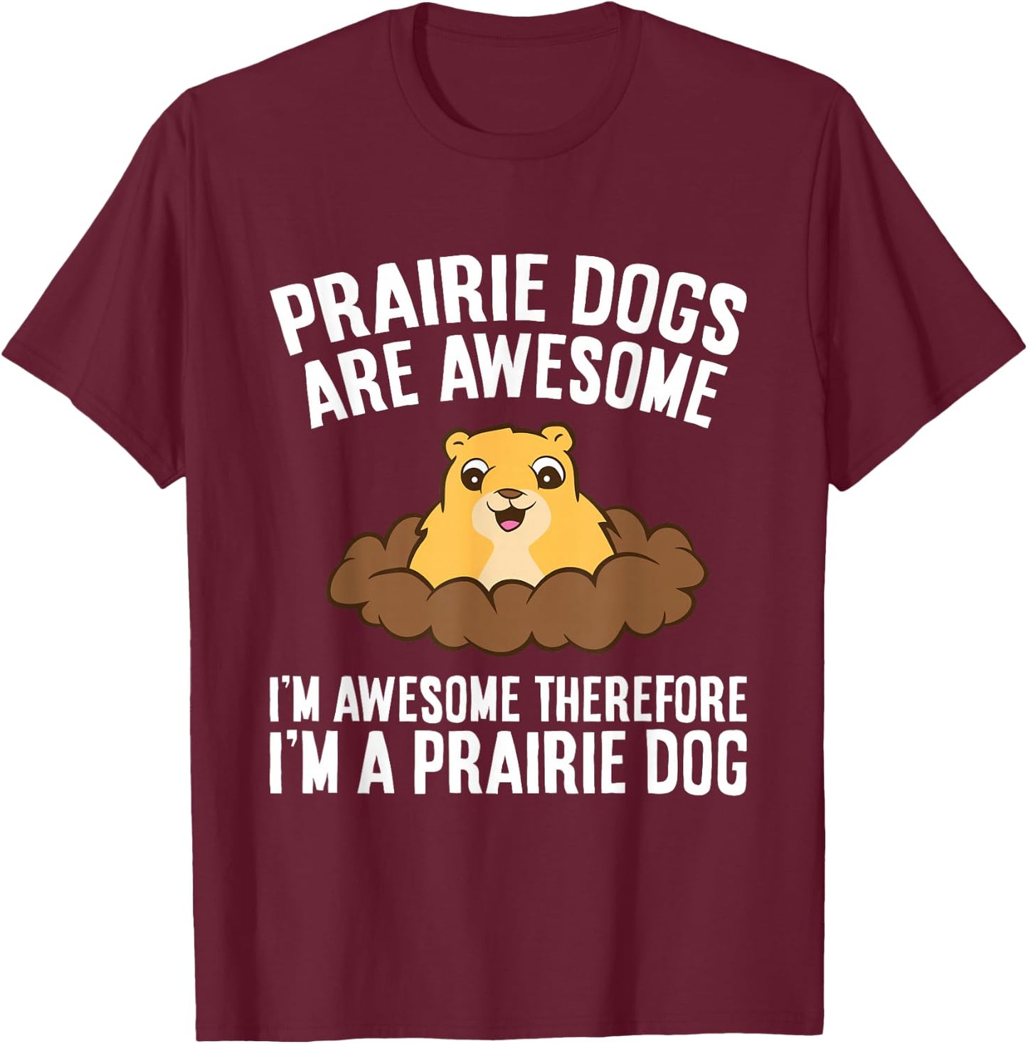 Prairie Dogs Are Awesome Therefore I'm A Prairie Dog Men Women Girls Kids T-Shirt - T-Shirt | Maroon