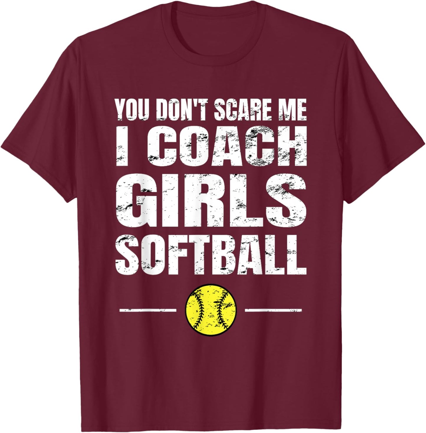 You Don't Scare Me I Coach Girls Softball T-Shirt - T-Shirt | Maroon