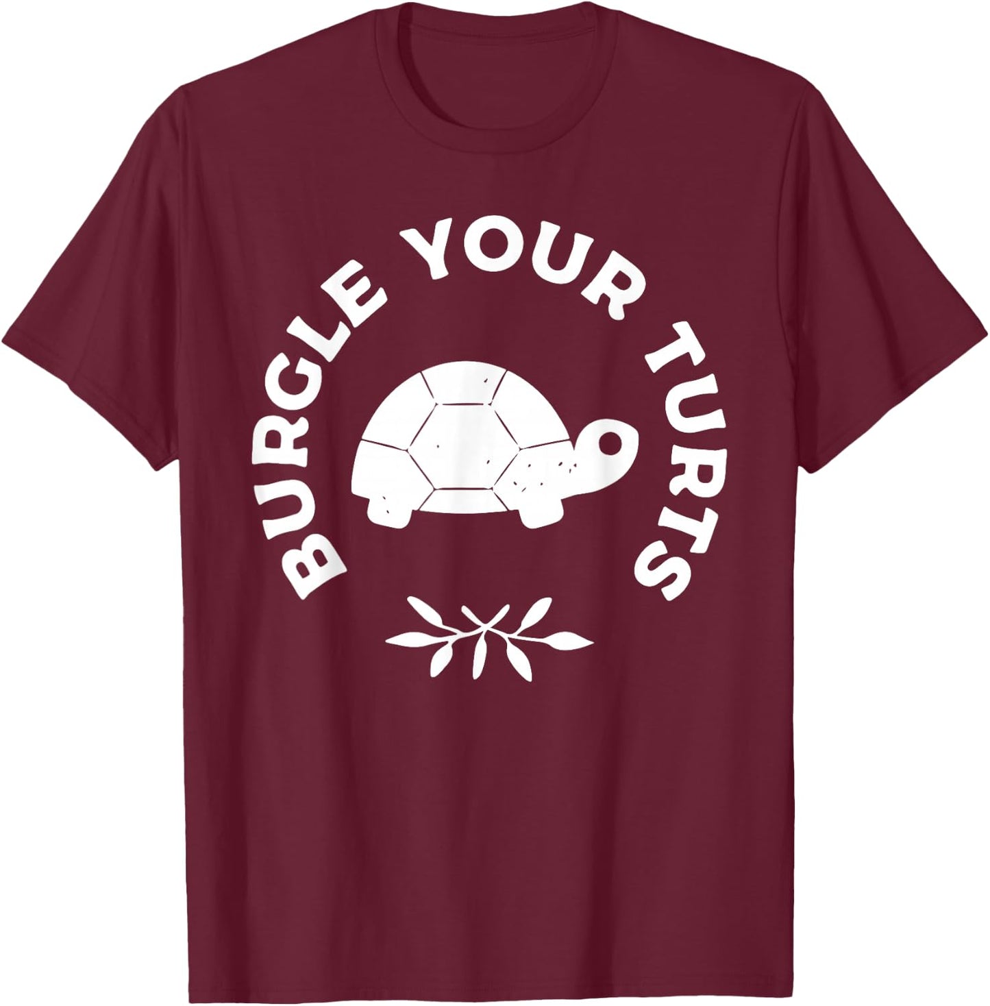 BURGLE YOUR TURTS Funny design T-Shirt - T-Shirt | Maroon
