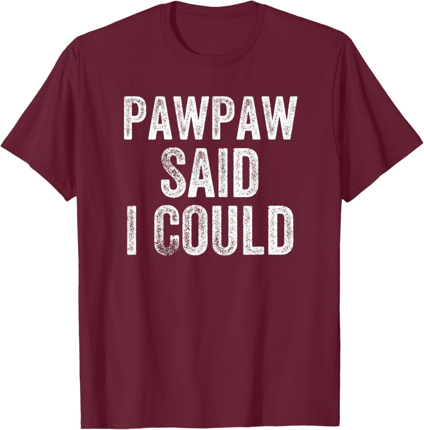 Pawpaw Said I Could Funny Grandchild Grandson Granddaughter T-Shirt - T-Shirt | Maroon