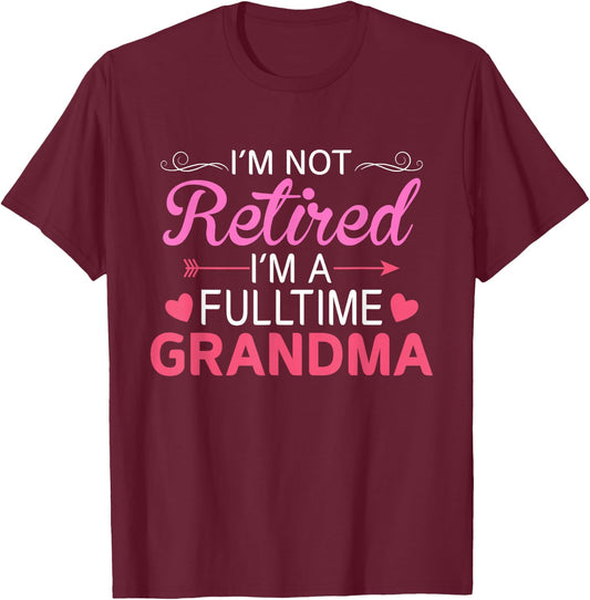 I'm Not Retired I'm a Full Time Grandma Women Mothers Day T-Shirt - T-Shirt | Maroon