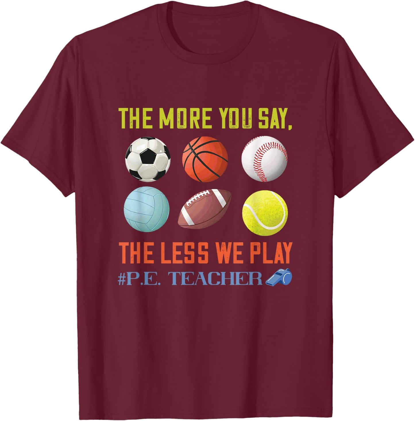 PE Teacher The More You Say Physical Education Teacher T-Shirt - T-Shirt | Maroon